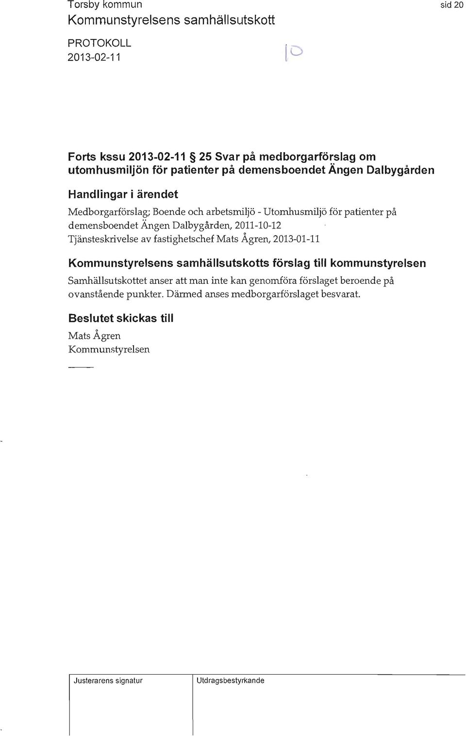 2011-10-12 Tjänsteskrivelse av fastighetschef Mats Ågren, 2013-01-11 Kommunstyrelsens samhällsutskotts förslag till kommunstyrelsen Samhällsutskottet anser att man inte
