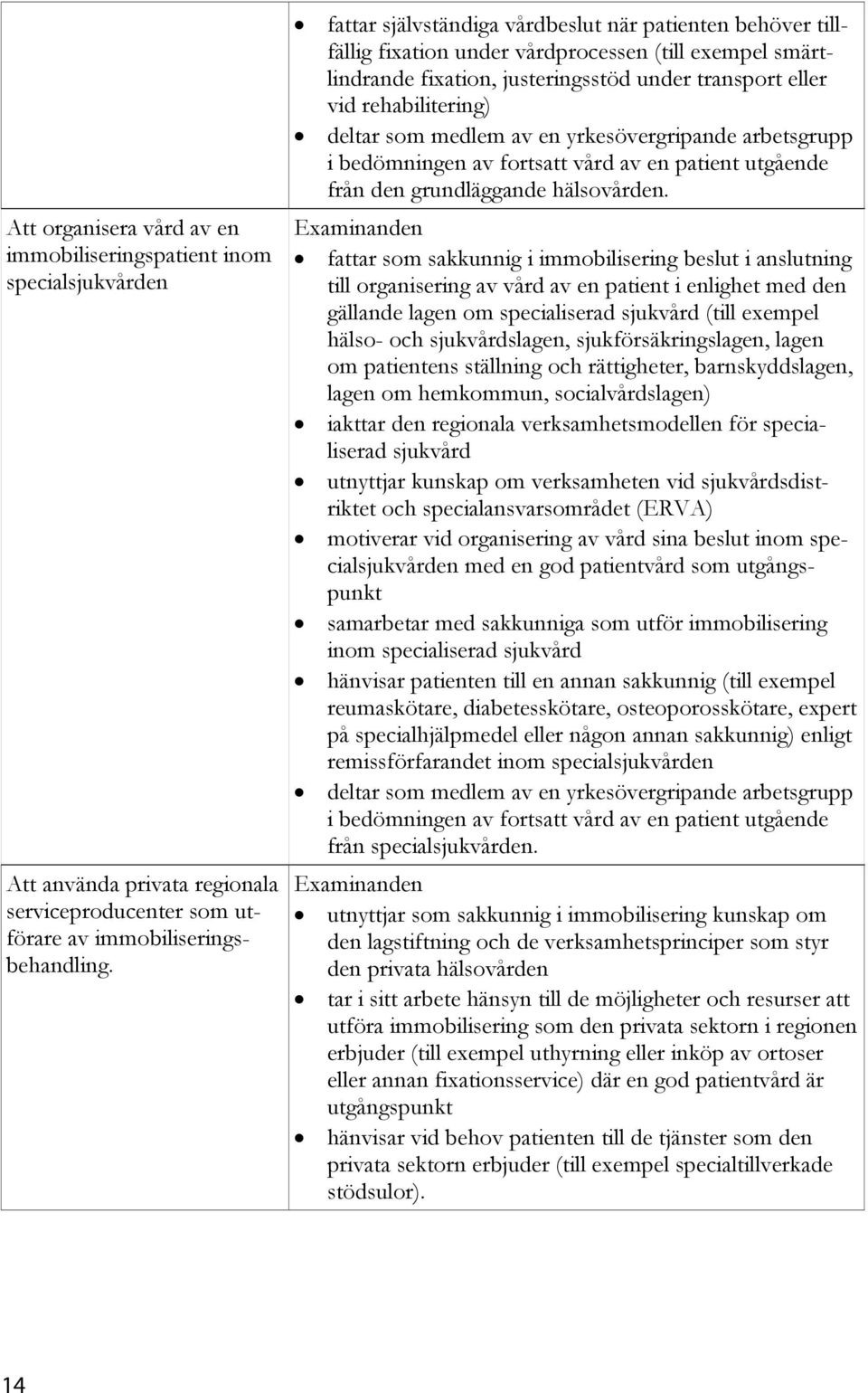 som medlem av en yrkesövergripande arbetsgrupp i bedömningen av fortsatt vård av en patient utgående från den grundläggande hälsovården.