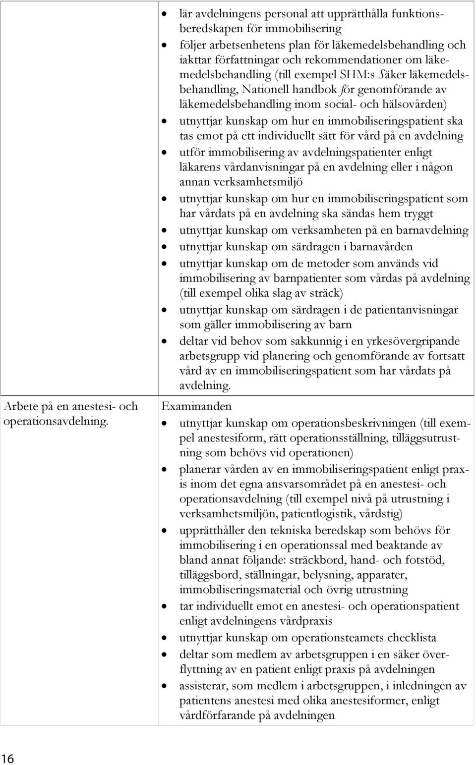 läkemedelsbehandling (till exempel SHM:s Säker läkemedelsbehandling, Nationell handbok för genomförande av läkemedelsbehandling inom social- och hälsovården) utnyttjar kunskap om hur en