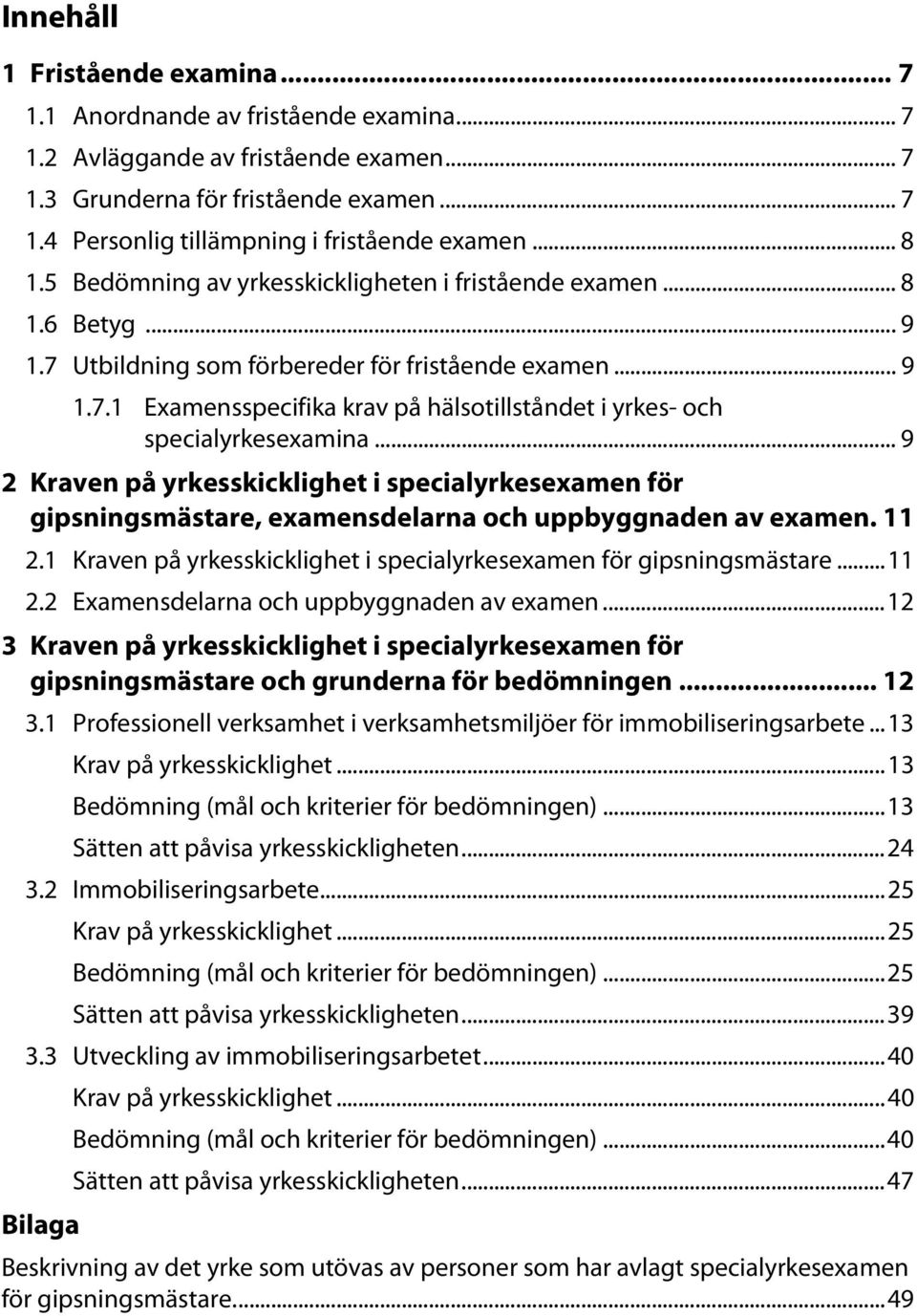 .. 9 2 Kraven på yrkesskicklighet i specialyrkesexamen för gipsningsmästare, examensdelarna och uppbyggnaden av examen. 11 2.1 Kraven på yrkesskicklighet i specialyrkesexamen för gipsningsmästare.