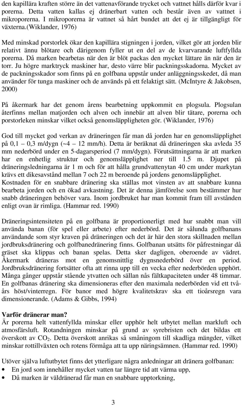 (wiklander, 1976) Med minskad porstorlek ökar den kapillära stigningen i jorden, vilket gör att jorden blir relativt ännu blötare och därigenom fyller ut en del av de kvarvarande luftfyllda porerna.