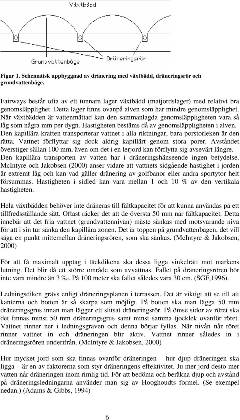 Hastigheten bestäms då av genomsläppligheten i alven. Den kapillära kraften transporterar vattnet i alla riktningar, bara porstorleken är den rätta.