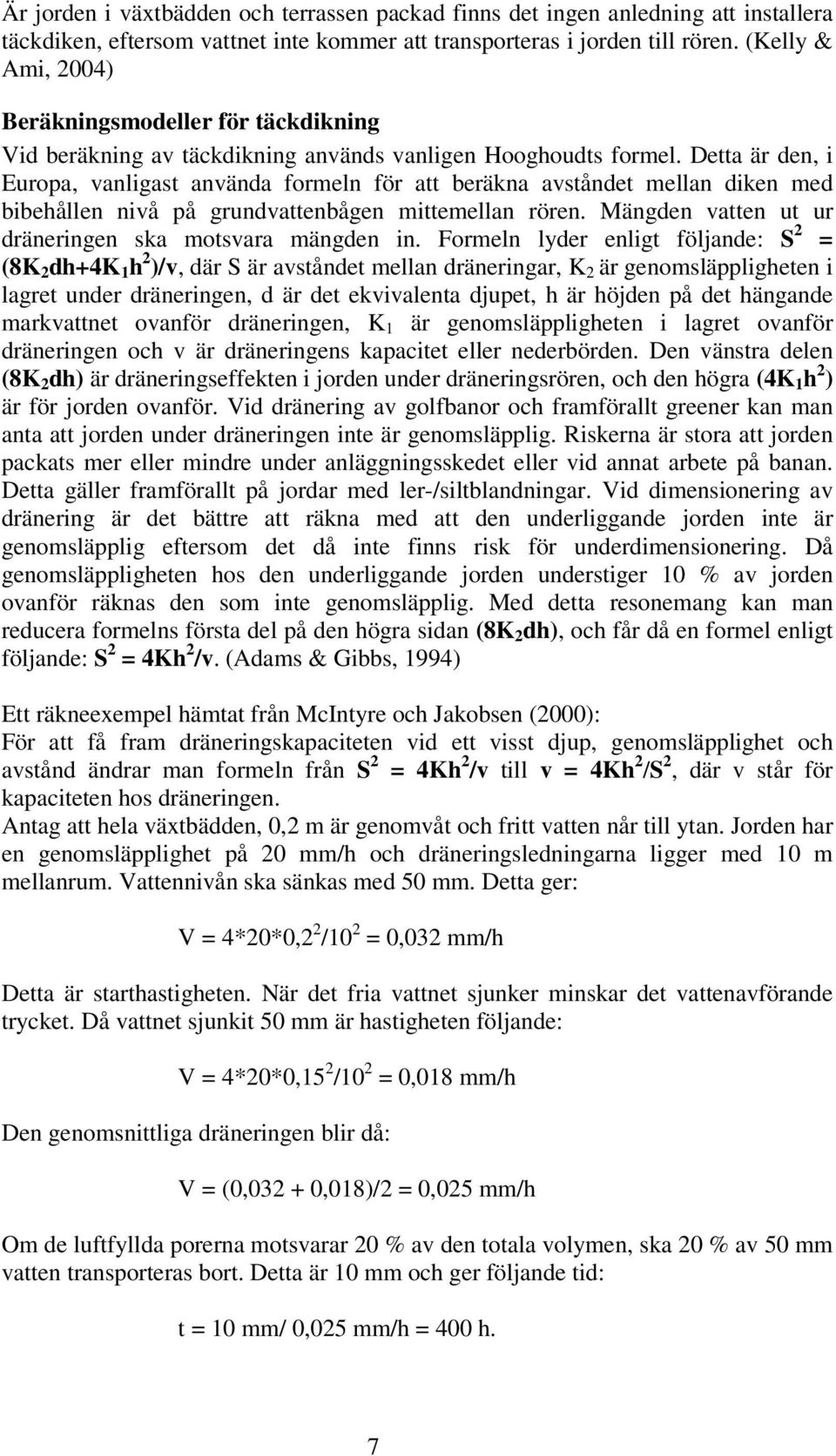 Detta är den, i Europa, vanligast använda formeln för att beräkna avståndet mellan diken med bibehållen nivå på grundvattenbågen mittemellan rören.