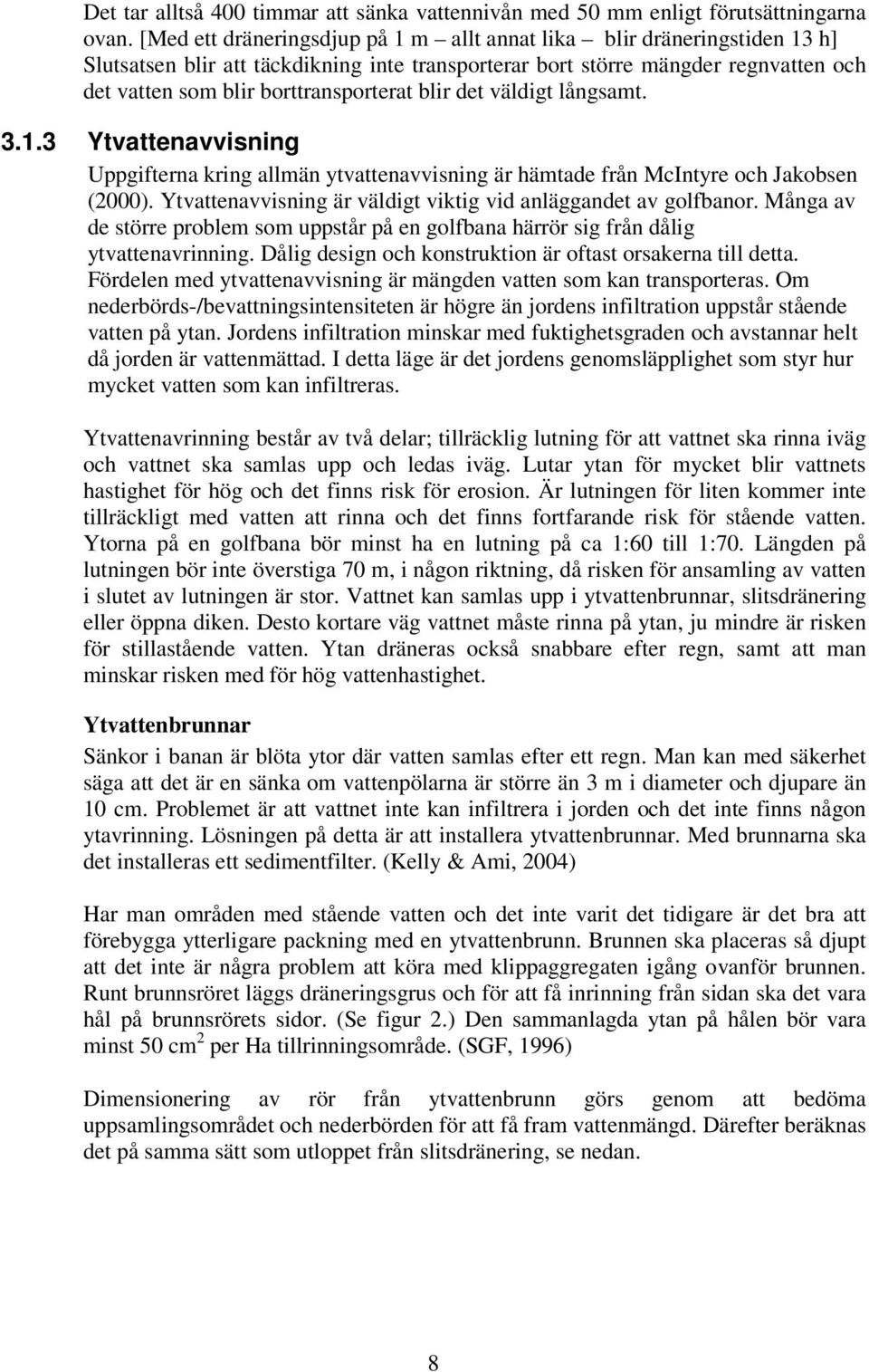 blir det väldigt långsamt. 3.1.3 Ytvattenavvisning Uppgifterna kring allmän ytvattenavvisning är hämtade från McIntyre och Jakobsen (2000).