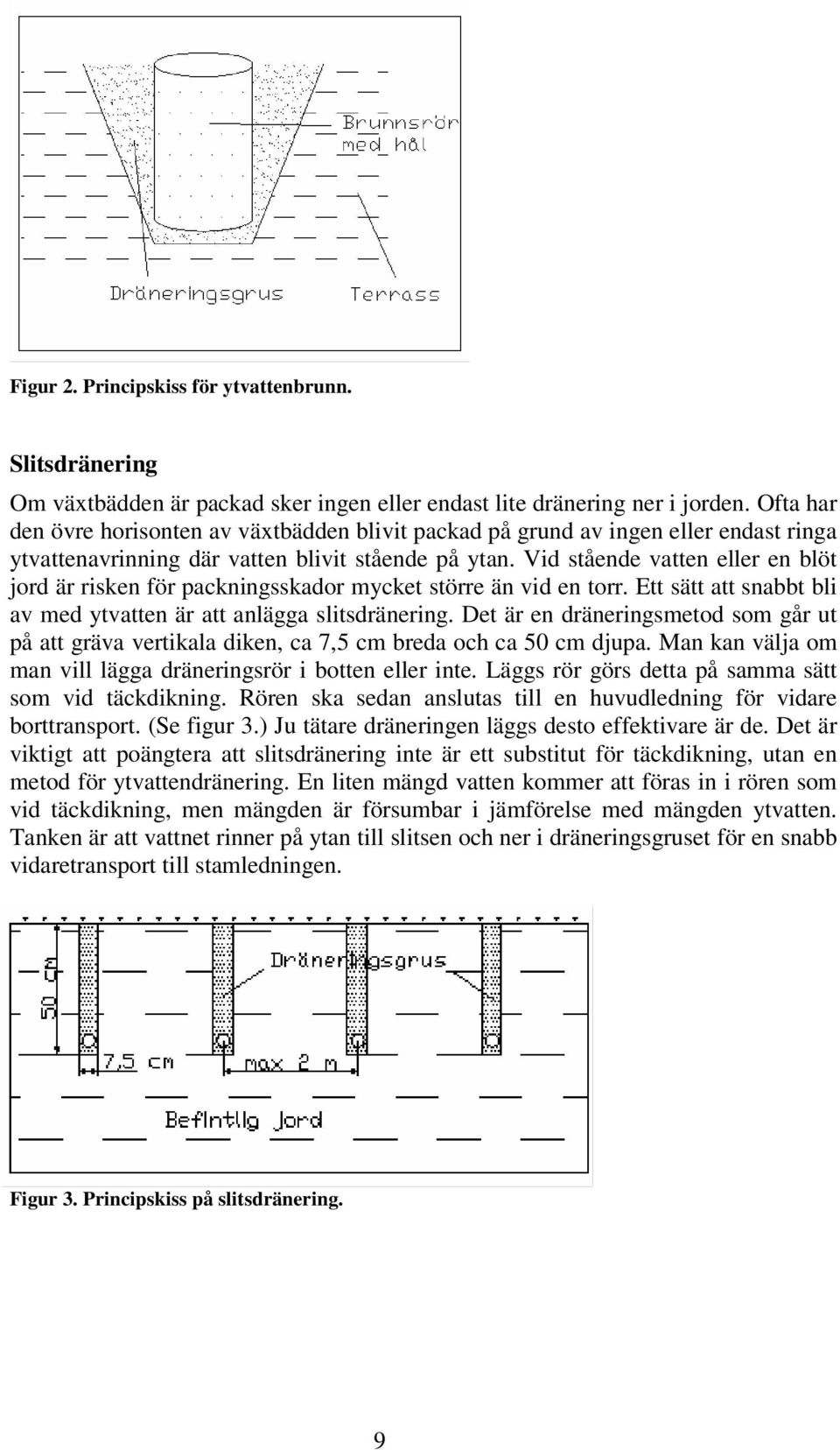 Vid stående vatten eller en blöt jord är risken för packningsskador mycket större än vid en torr. Ett sätt att snabbt bli av med ytvatten är att anlägga slitsdränering.