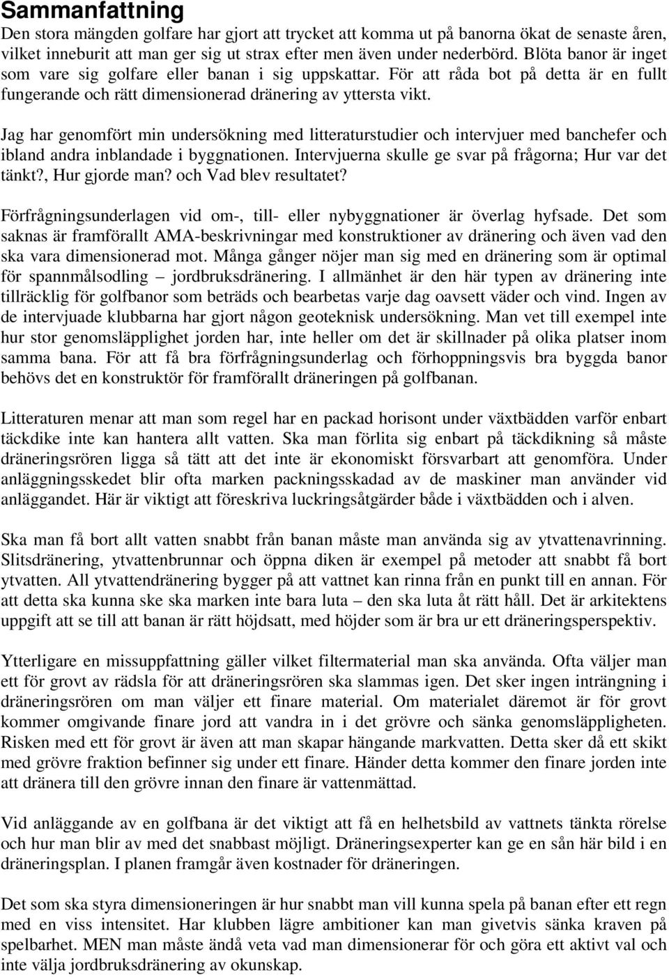 Jag har genomfört min undersökning med litteraturstudier och intervjuer med banchefer och ibland andra inblandade i byggnationen. Intervjuerna skulle ge svar på frågorna; Hur var det tänkt?