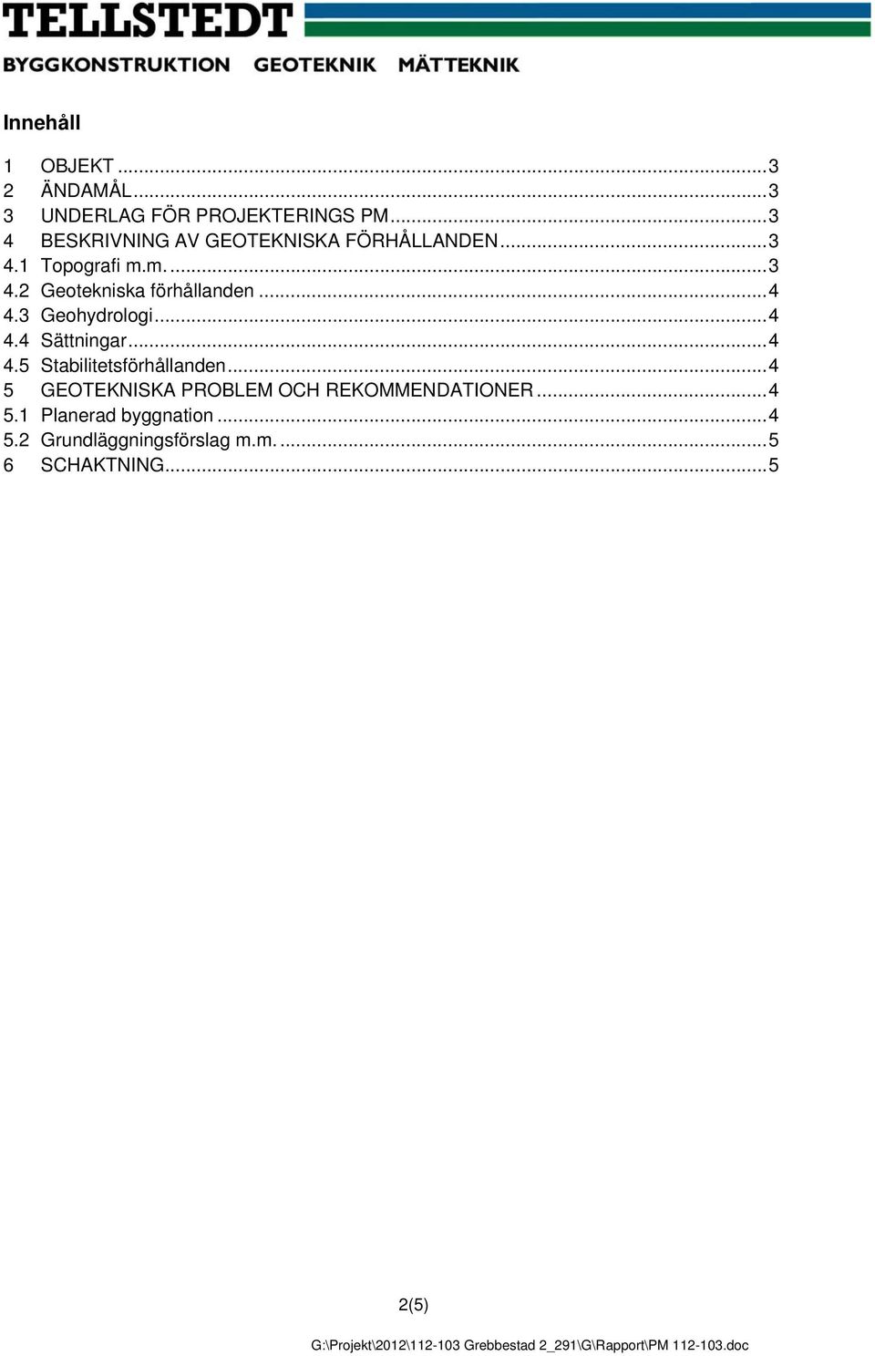 .. 4 4.3 Geohydrologi... 4 4.4 Sättningar... 4 4.5 Stabilitetsförhållanden.