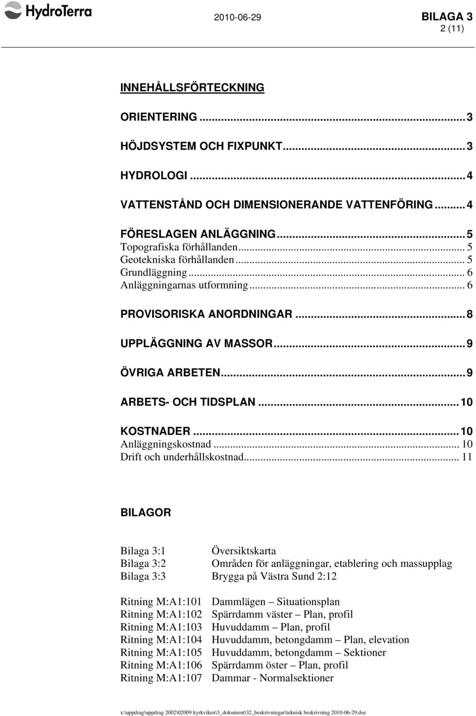 .. 9 ARBETS- OCH TIDSPLAN... 10 KOSTNADER... 10 Anläggningskostnad... 10 Drift och underhållskostnad.