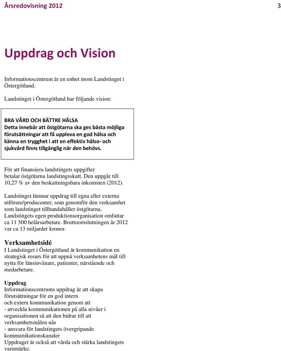 effektiv hälso och sjukvård finns tillgänglig när den behövs. För att finansiera landstingets uppgifter betalar östgötarna landstingsskatt.