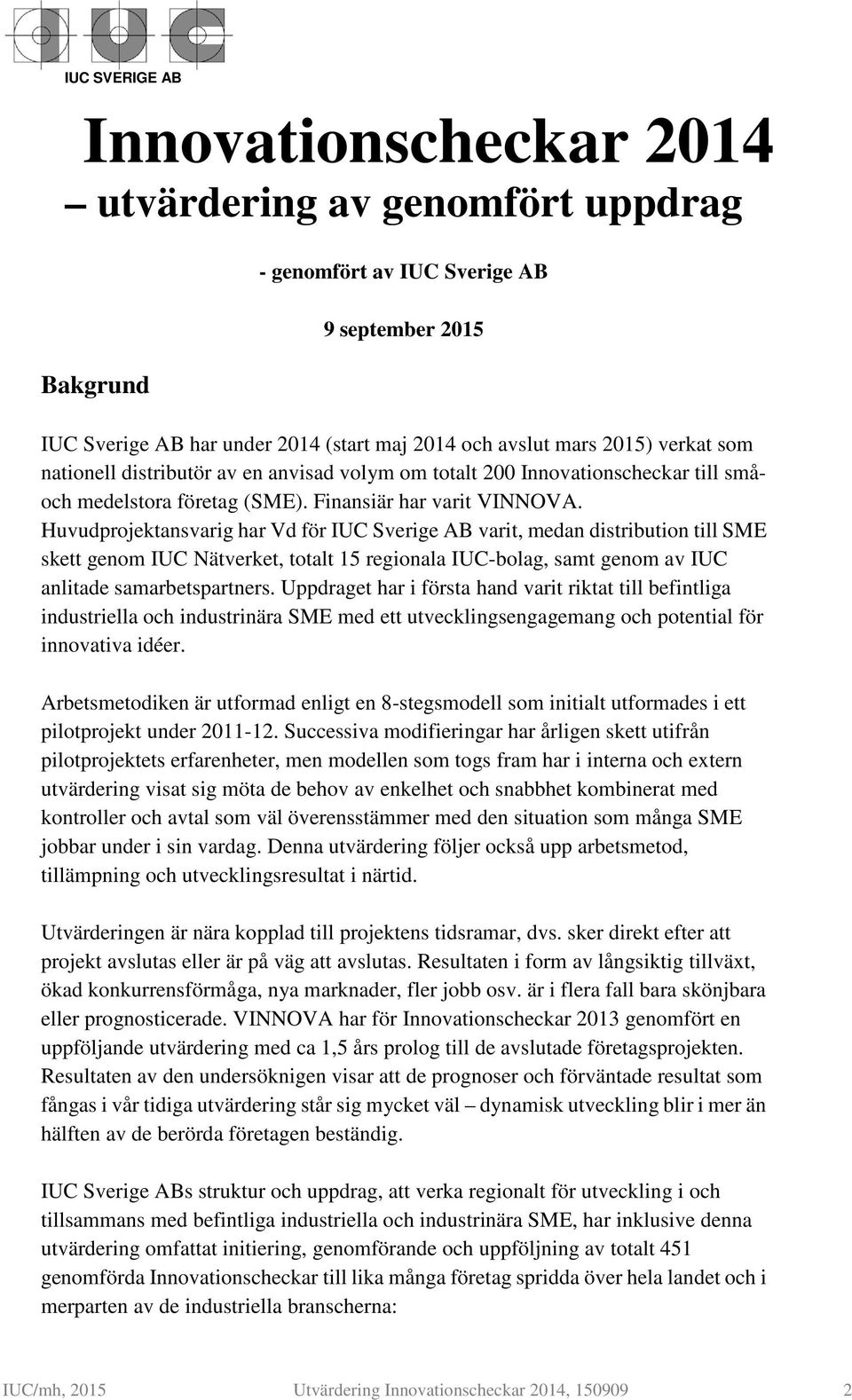 Huvudprojektansvarig har Vd för IUC Sverige AB varit, medan distribution till SME skett genom IUC Nätverket, totalt 15 regionala IUC-bolag, samt genom av IUC anlitade samarbetspartners.