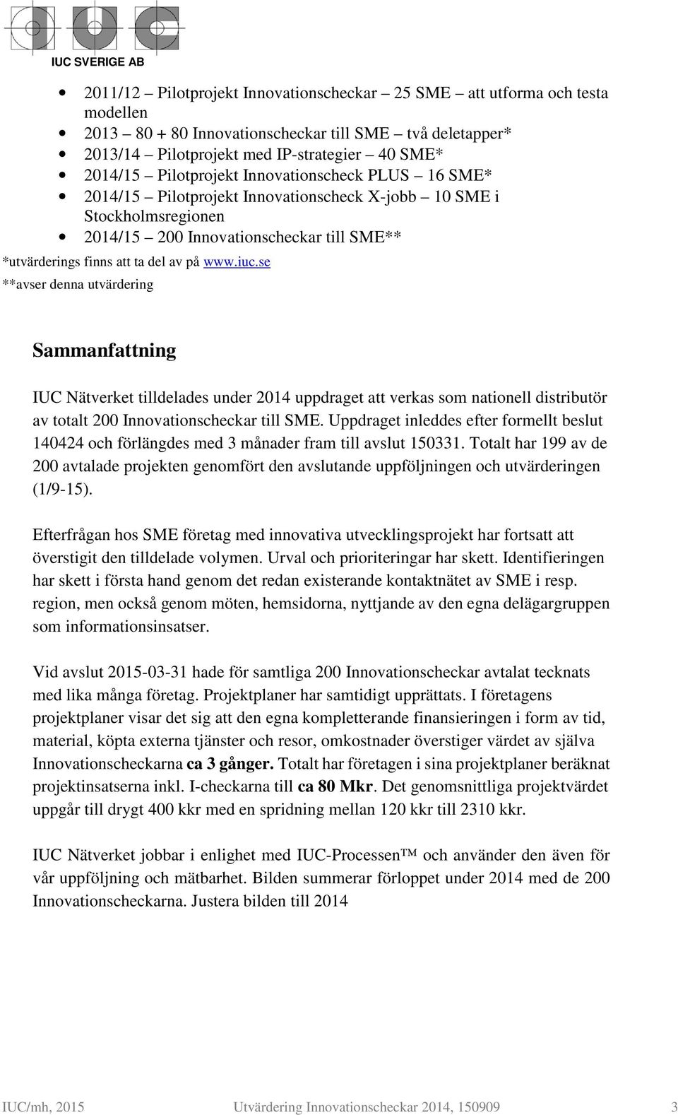 iuc.se **avser denna utvärdering Sammanfattning IUC Nätverket tilldelades under 2014 uppdraget att verkas som nationell distributör av totalt 200 Innovationscheckar till SME.