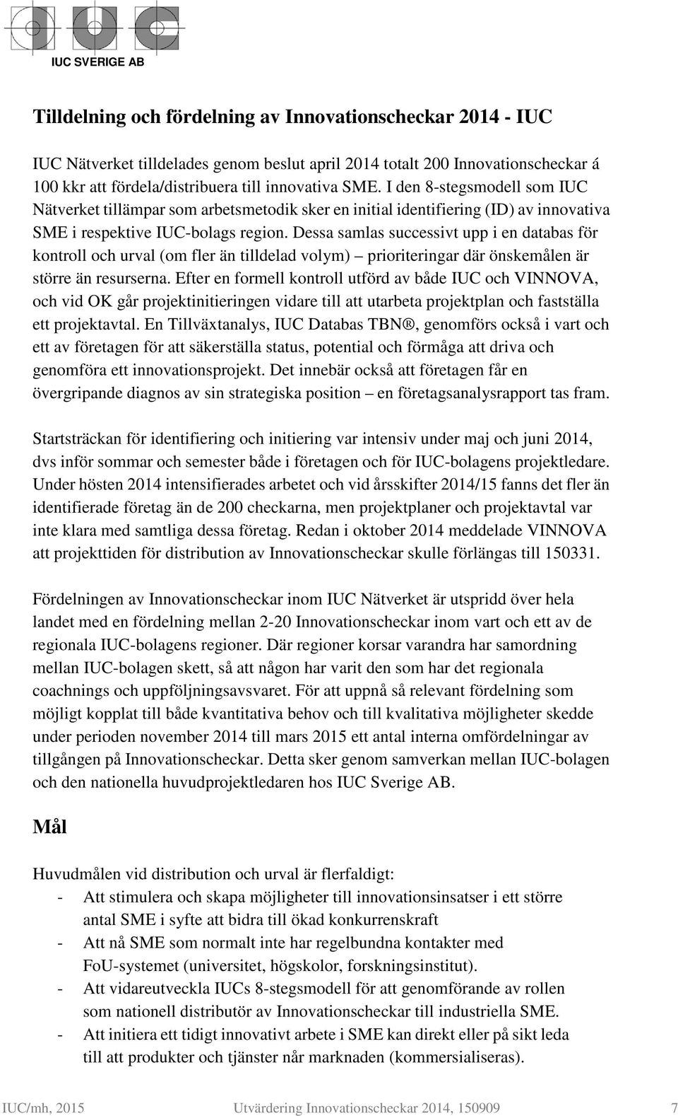 Dessa samlas successivt upp i en databas för kontroll och urval (om fler än tilldelad volym) prioriteringar där önskemålen är större än resurserna.