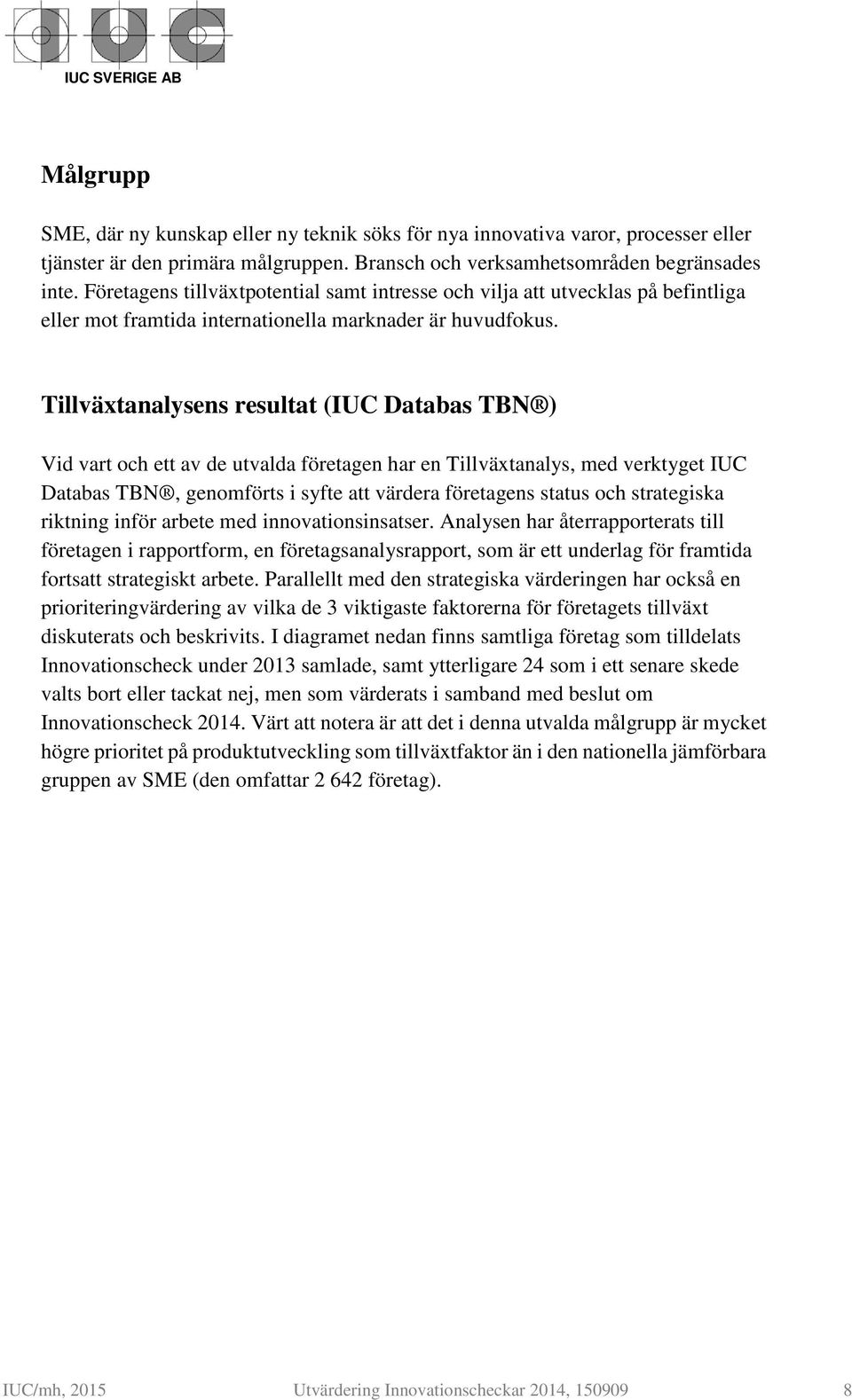 Tillväxtanalysens resultat (IUC Databas TBN ) Vid vart och ett av de utvalda företagen har en Tillväxtanalys, med verktyget IUC Databas TBN, genomförts i syfte att värdera företagens status och