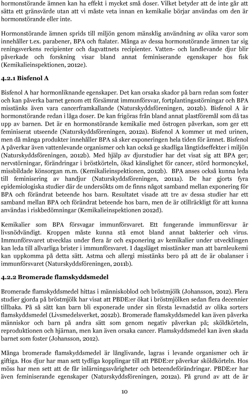 Hormonstörande ämnen sprids till miljön genom mänsklig användning av olika varor som innehåller t.ex. parabener, BPA och ftalater.