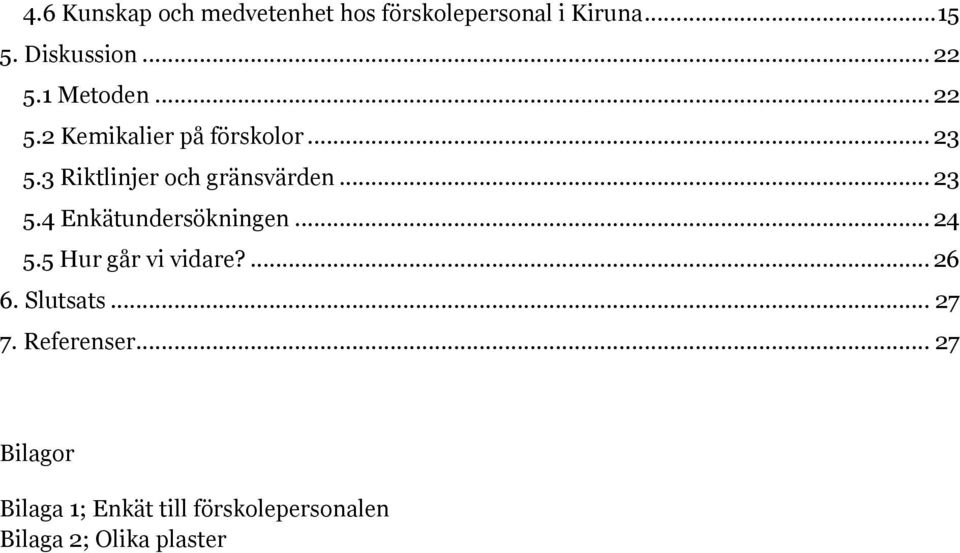 .. 23 5.4 Enkätundersökningen... 24 5.5 Hur går vi vidare?... 26 6. Slutsats... 27 7.