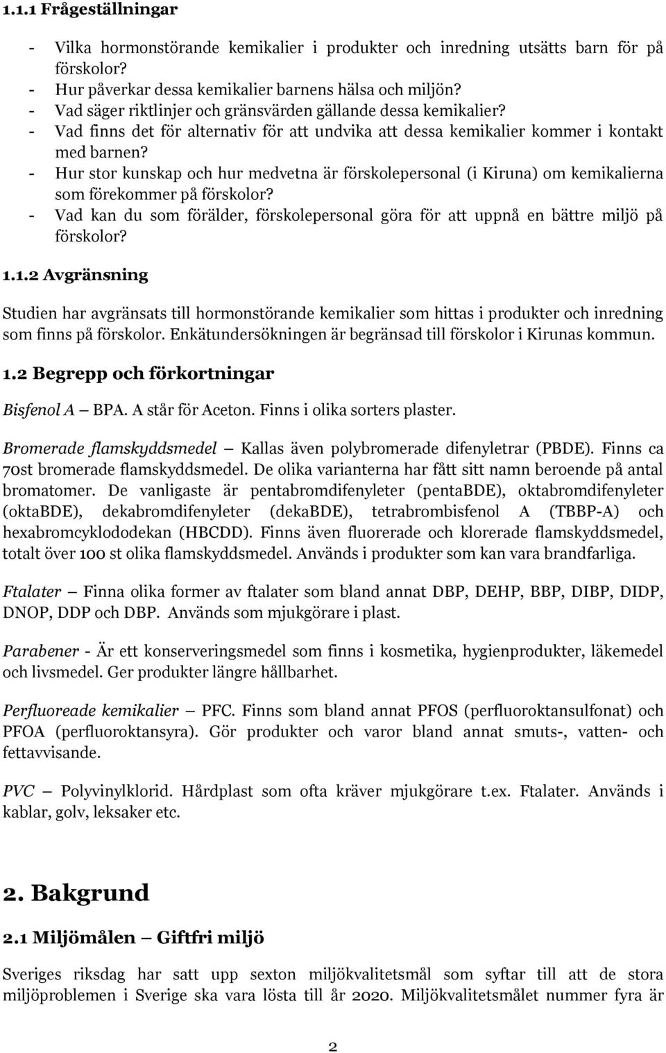 - Hur stor kunskap och hur medvetna är förskolepersonal (i Kiruna) om kemikalierna som förekommer på förskolor?