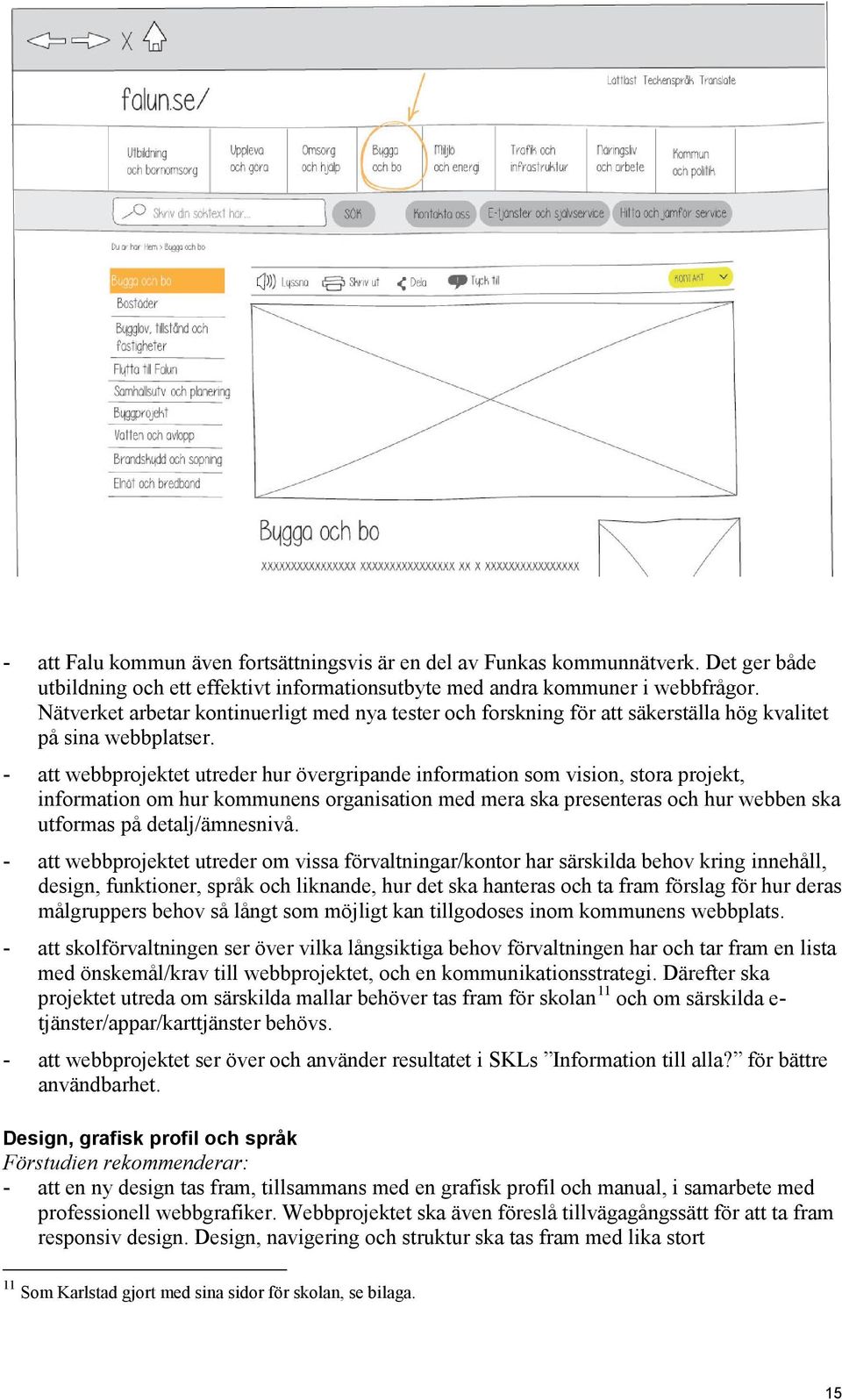 - att webbprojektet utreder hur övergripande information som vision, stora projekt, information om hur kommunens organisation med mera ska presenteras och hur webben ska utformas på detalj/ämnesnivå.