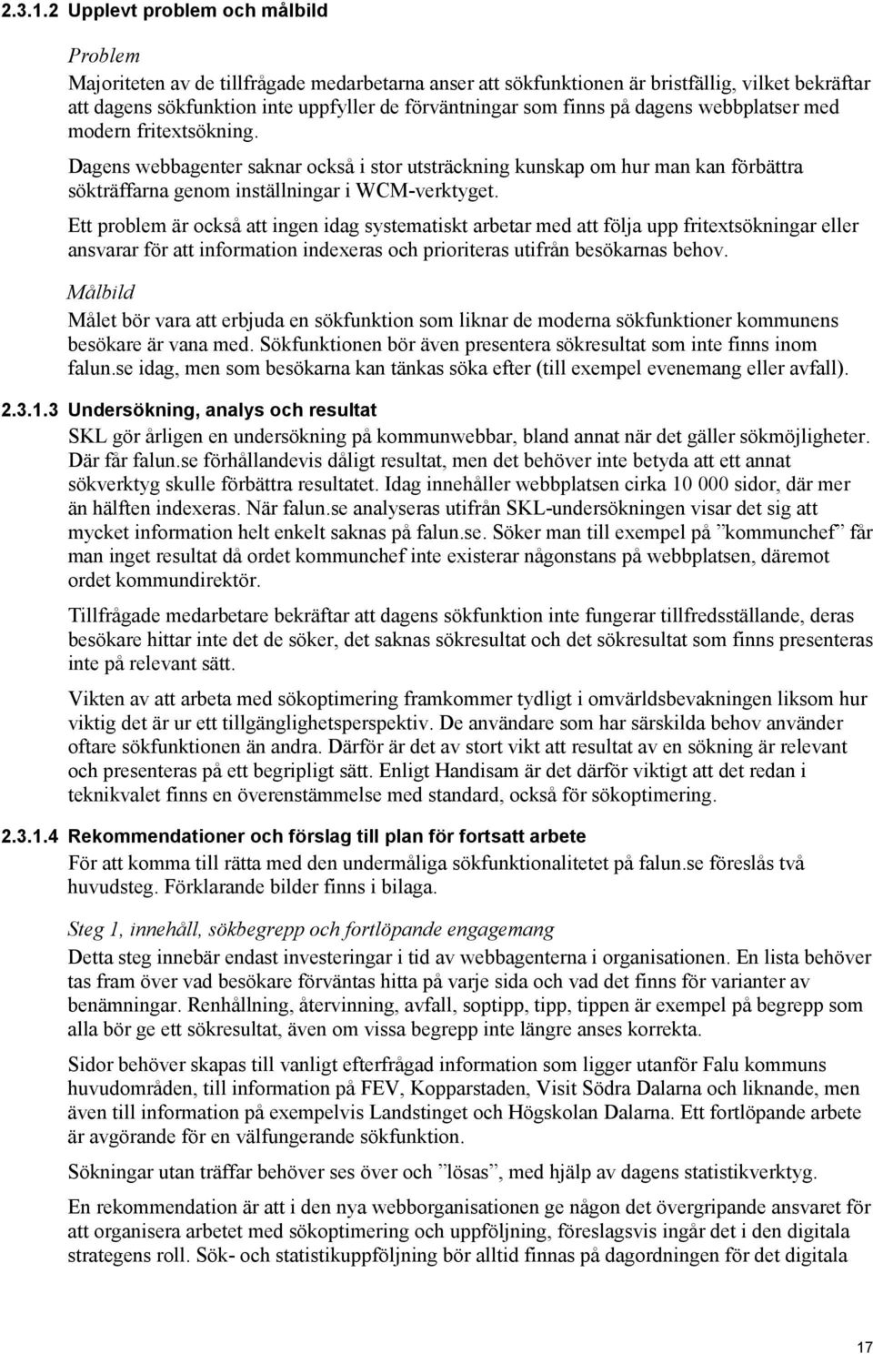 finns på dagens webbplatser med modern fritextsökning. Dagens webbagenter saknar också i stor utsträckning kunskap om hur man kan förbättra sökträffarna genom inställningar i WCM-verktyget.