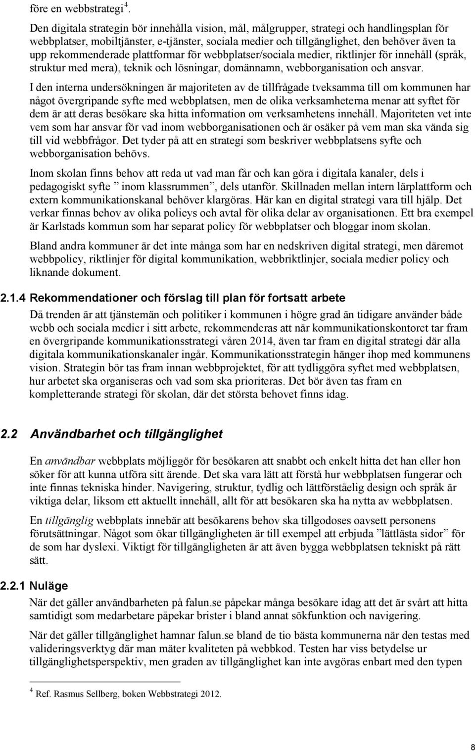 rekommenderade plattformar för webbplatser/sociala medier, riktlinjer för innehåll (språk, struktur med mera), teknik och lösningar, domännamn, webborganisation och ansvar.