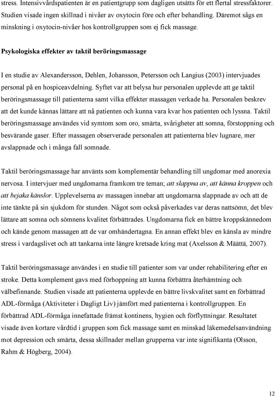 Psykologiska effekter av taktil beröringsmassage I en studie av Alexandersson, Dehlen, Johansson, Petersson och Langius (2003) intervjuades personal på en hospiceavdelning.