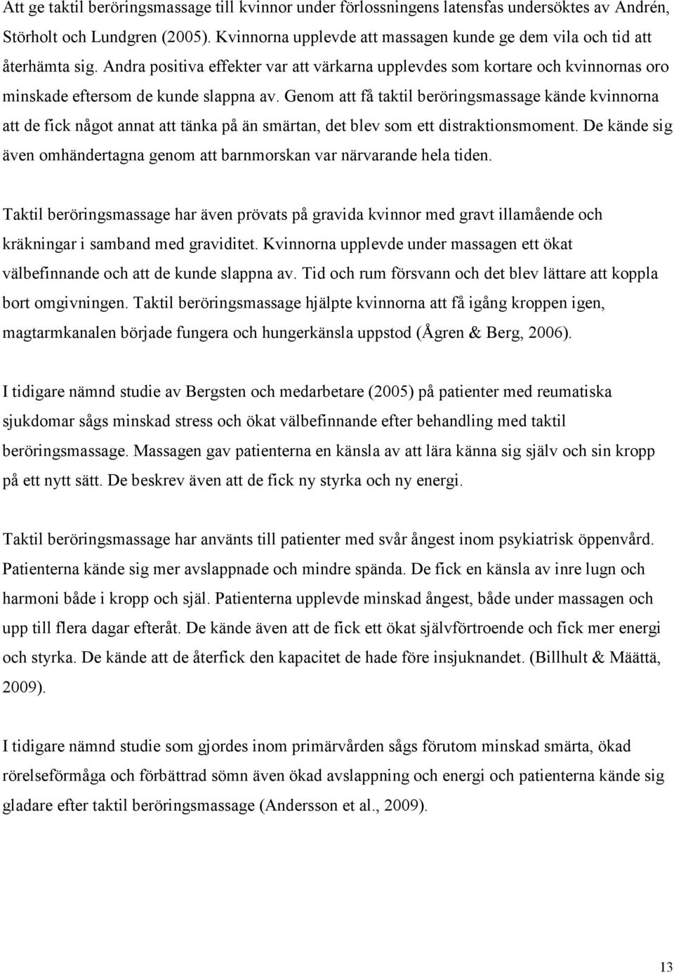 Genom att få taktil beröringsmassage kände kvinnorna att de fick något annat att tänka på än smärtan, det blev som ett distraktionsmoment.