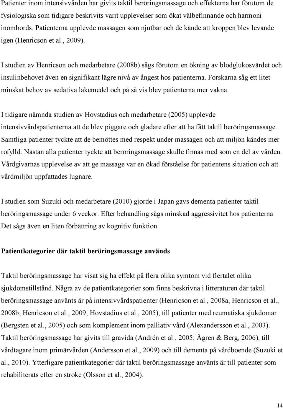 I studien av Henricson och medarbetare (2008b) sågs förutom en ökning av blodglukosvärdet och insulinbehovet även en signifikant lägre nivå av ångest hos patienterna.