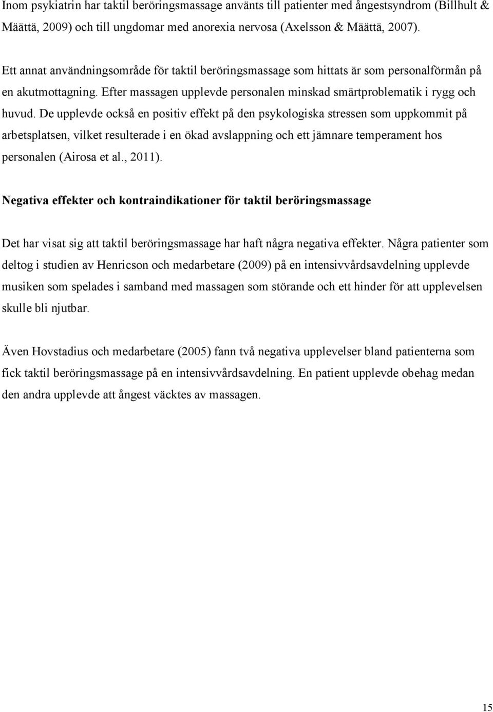 De upplevde också en positiv effekt på den psykologiska stressen som uppkommit på arbetsplatsen, vilket resulterade i en ökad avslappning och ett jämnare temperament hos personalen (Airosa et al.