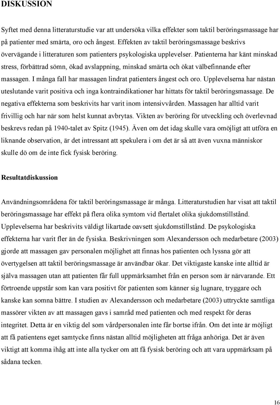 Patienterna har känt minskad stress, förbättrad sömn, ökad avslappning, minskad smärta och ökat välbefinnande efter massagen. I många fall har massagen lindrat patienters ångest och oro.