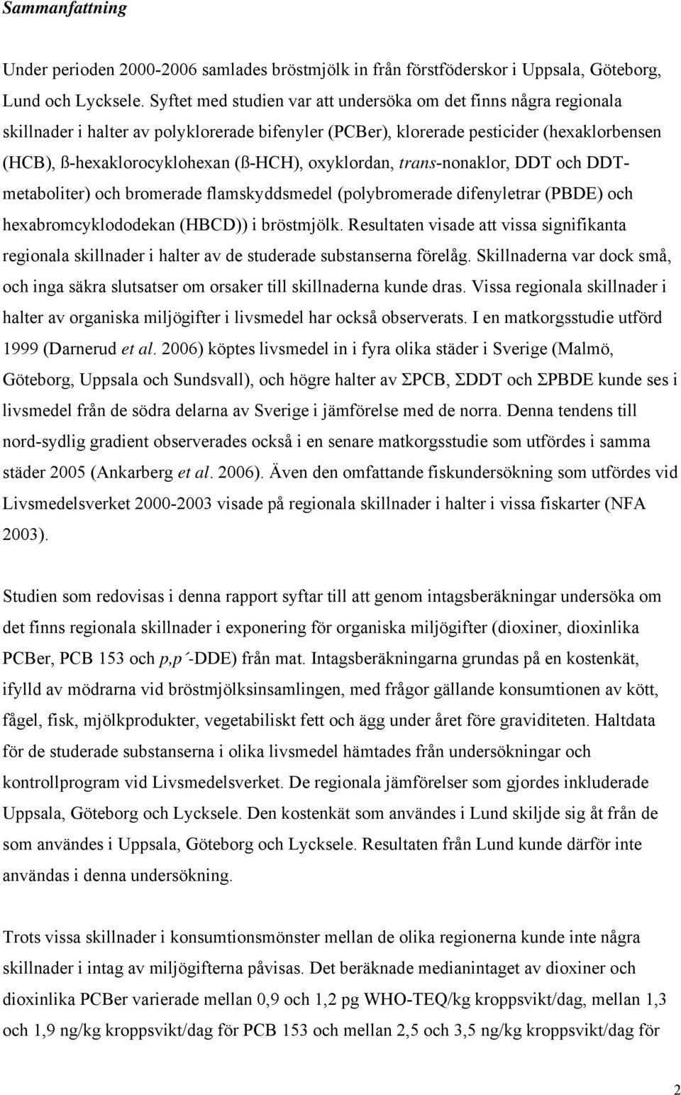 oxyklordan, trans-nonaklor, DDT och DDTmetaboliter) och bromerade flamskyddsmedel (polybromerade difenyletrar (PBDE) och hexabromcyklododekan (HBCD)) i bröstmjölk.