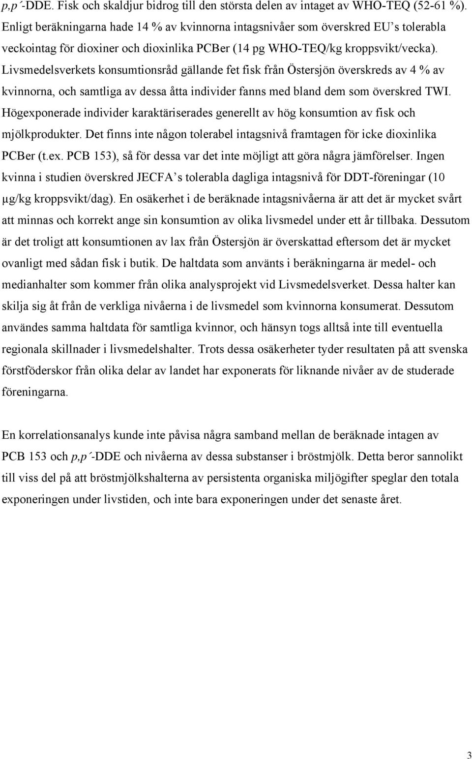 Livsmedelsverkets konsumtionsråd gällande fet fisk från Östersjön överskreds av 4 % av kvinnorna, och samtliga av dessa åtta individer fanns med bland dem som överskred TWI.