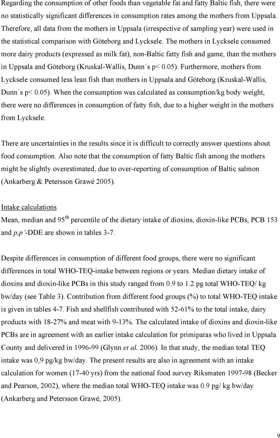 The mothers in Lycksele consumed more dairy products (expressed as milk fat), non-baltic fatty fish and game, than the mothers in Uppsala and Göteborg (Kruskal-Wallis, Dunn s p< 0.05).