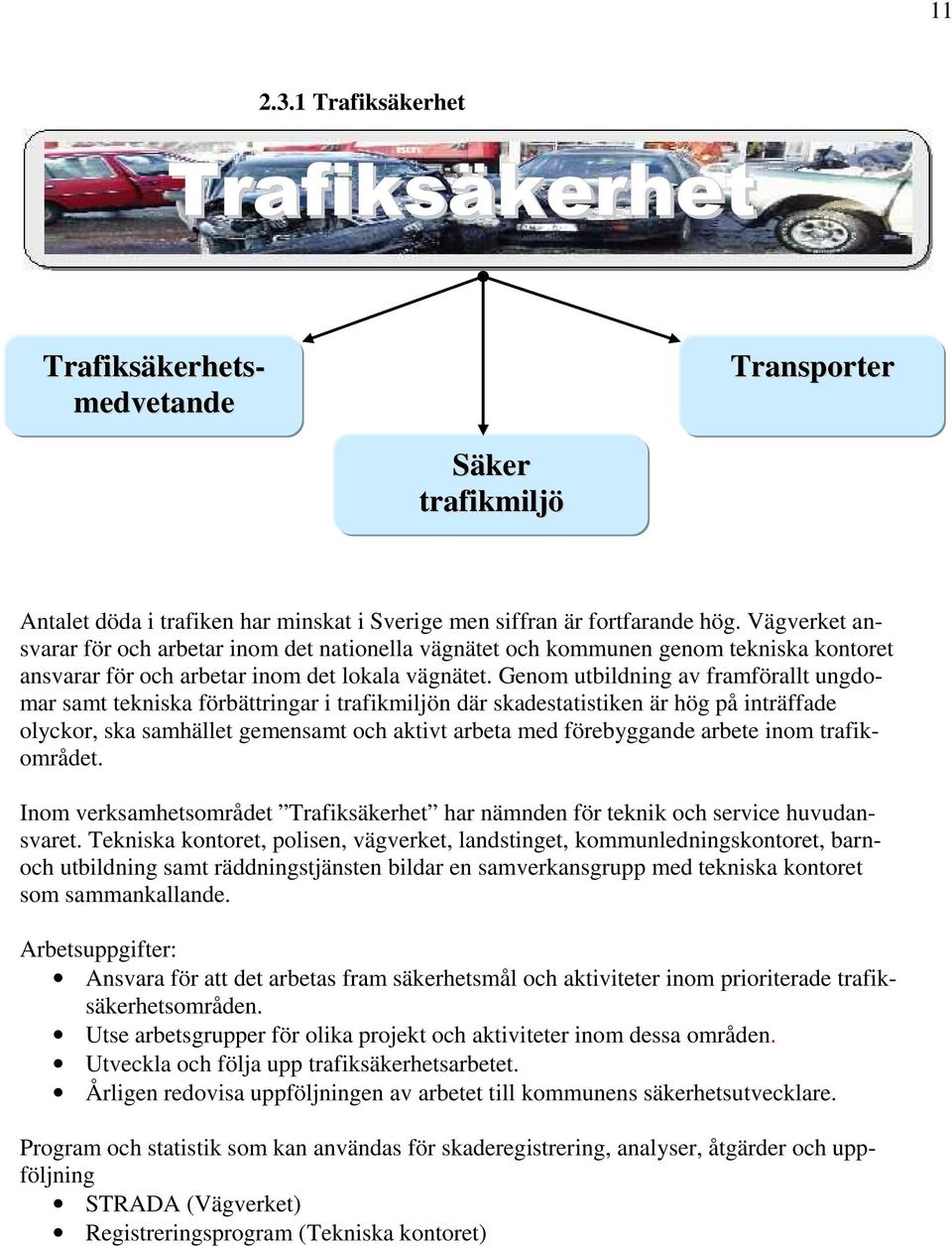 Genom utbildning av framförallt ungdomar samt tekniska förbättringar i trafikmiljön där skadestatistiken är hög på inträffade olyckor, ska samhället gemensamt och aktivt arbeta med förebyggande