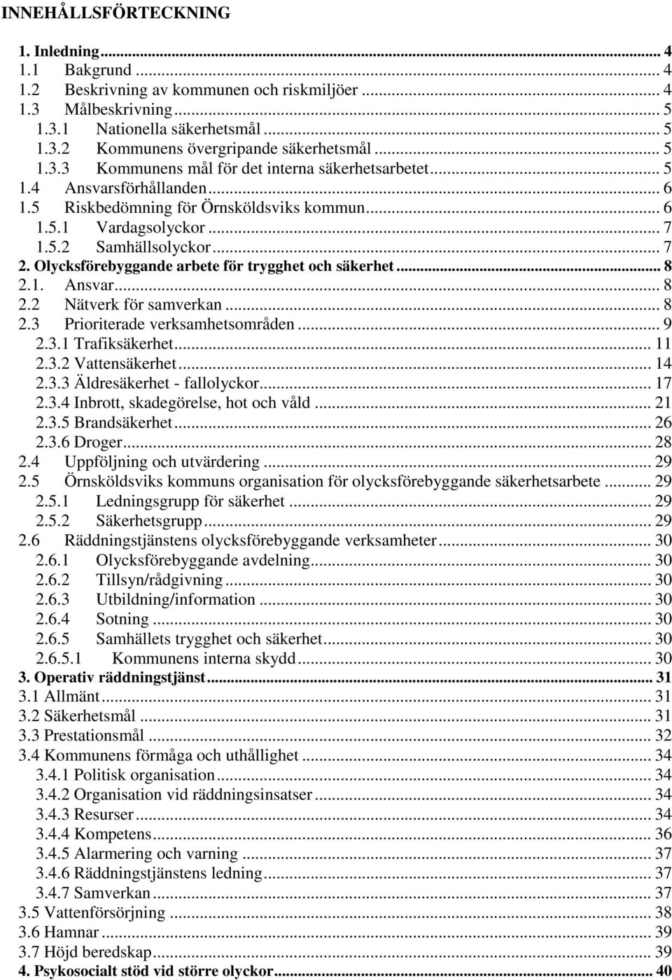 Olycksförebyggande arbete för trygghet och säkerhet... 8 2.1. Ansvar... 8 2.2 Nätverk för samverkan... 8 2.3 Prioriterade verksamhetsområden... 9 2.3.1 Trafiksäkerhet... 11 2.3.2 Vattensäkerhet... 14 2.