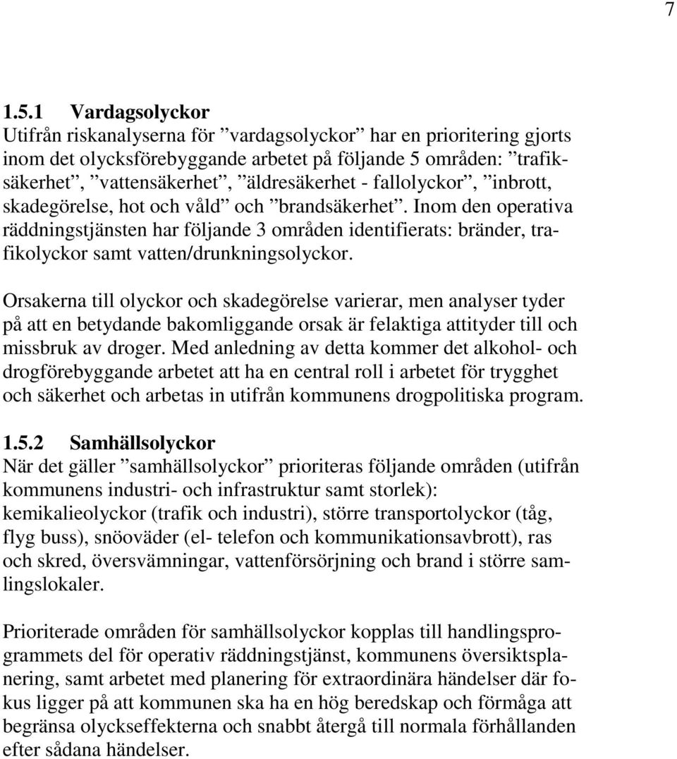 fallolyckor, inbrott, skadegörelse, hot och våld och brandsäkerhet. Inom den operativa räddningstjänsten har följande 3 områden identifierats: bränder, trafikolyckor samt vatten/drunkningsolyckor.