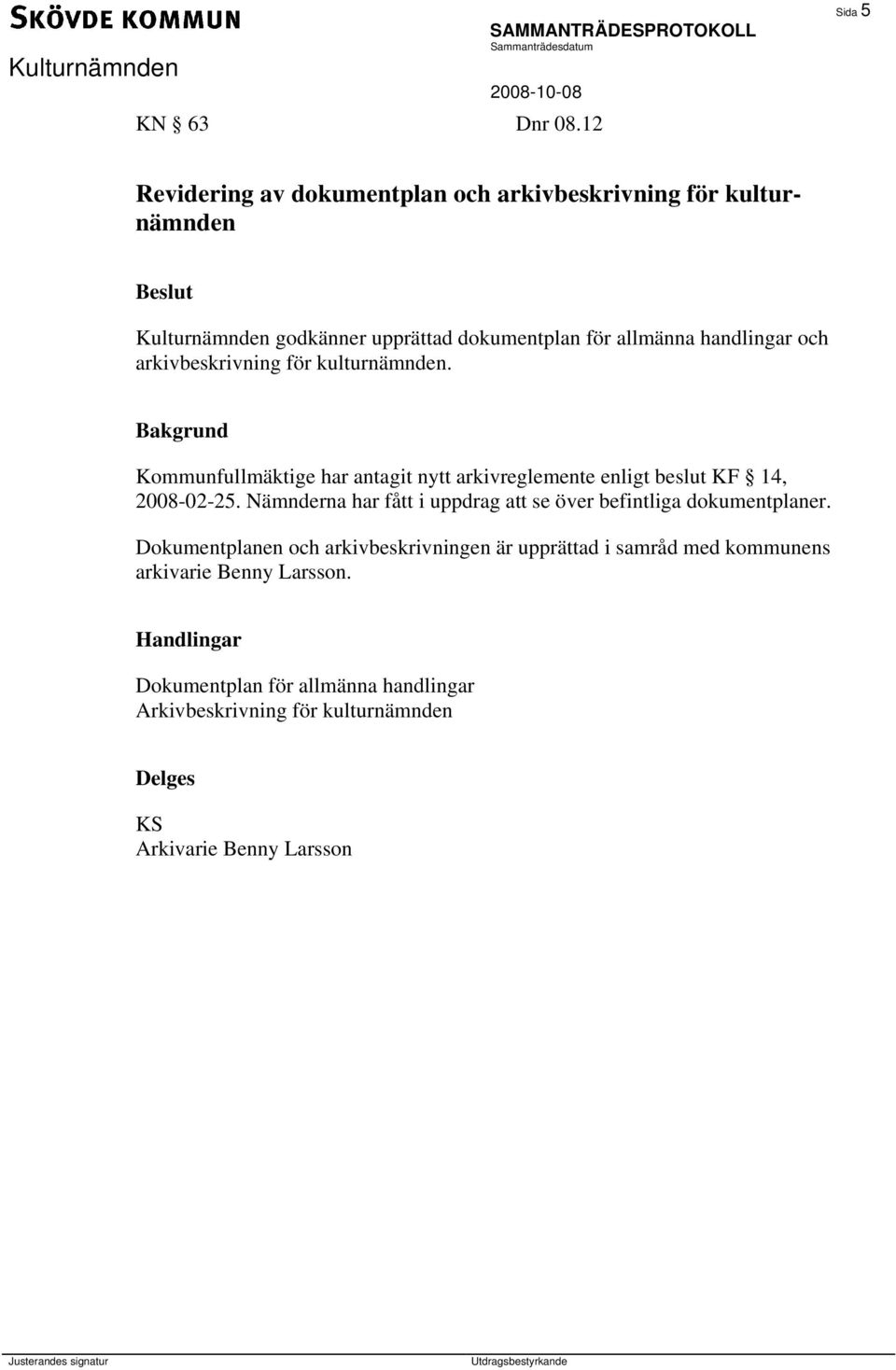 handlingar och arkivbeskrivning för kulturnämnden. Kommunfullmäktige har antagit nytt arkivreglemente enligt beslut KF 14, 2008-02-25.