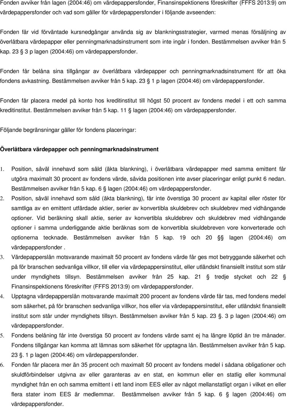 Bestämmelsen avviker från 5 kap. 23 3 p lagen (2004:46) om värdepappersfonder.