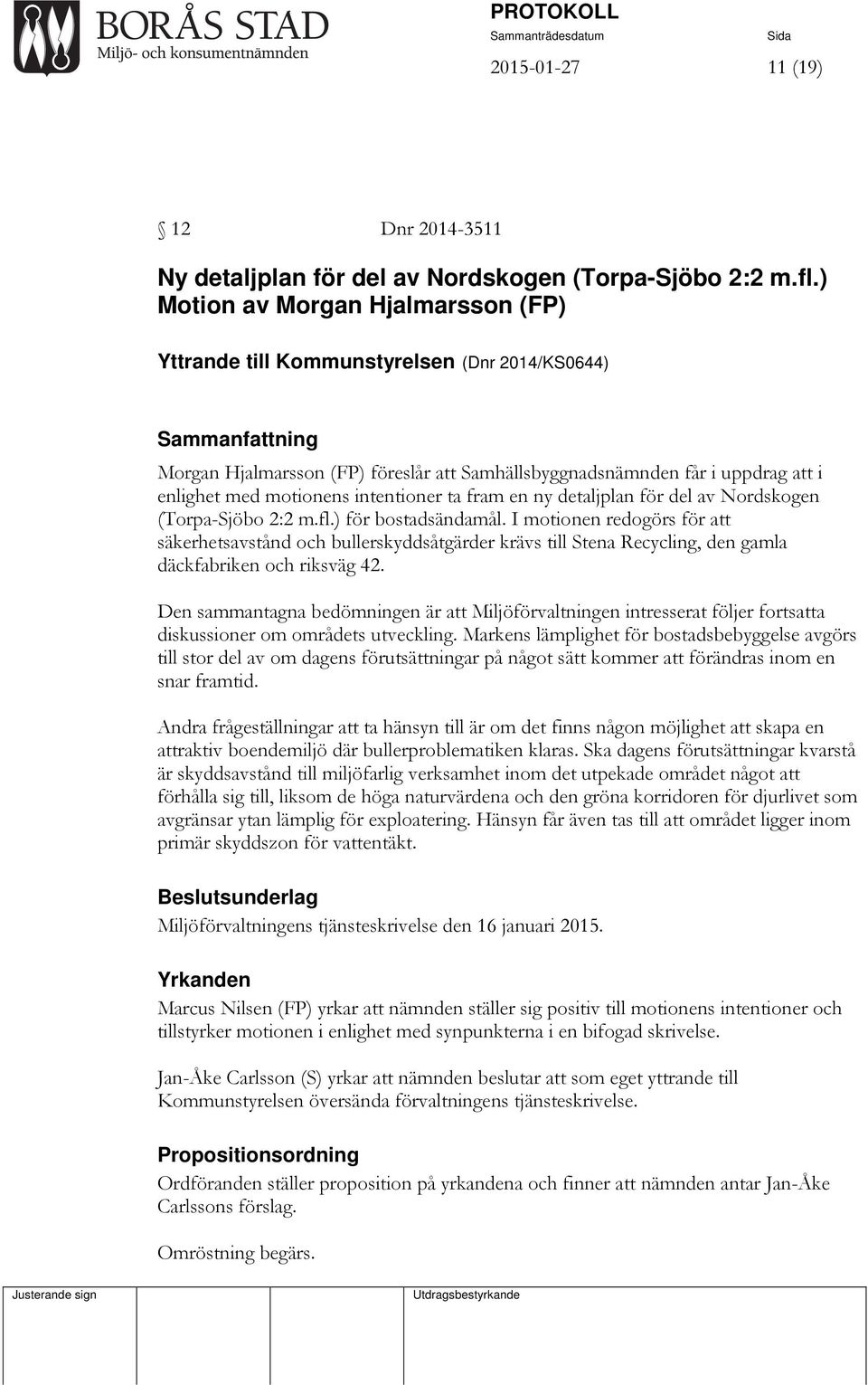 motionens intentioner ta fram en ny detaljplan för del av Nordskogen (Torpa-Sjöbo 2:2 m.fl.) för bostadsändamål.