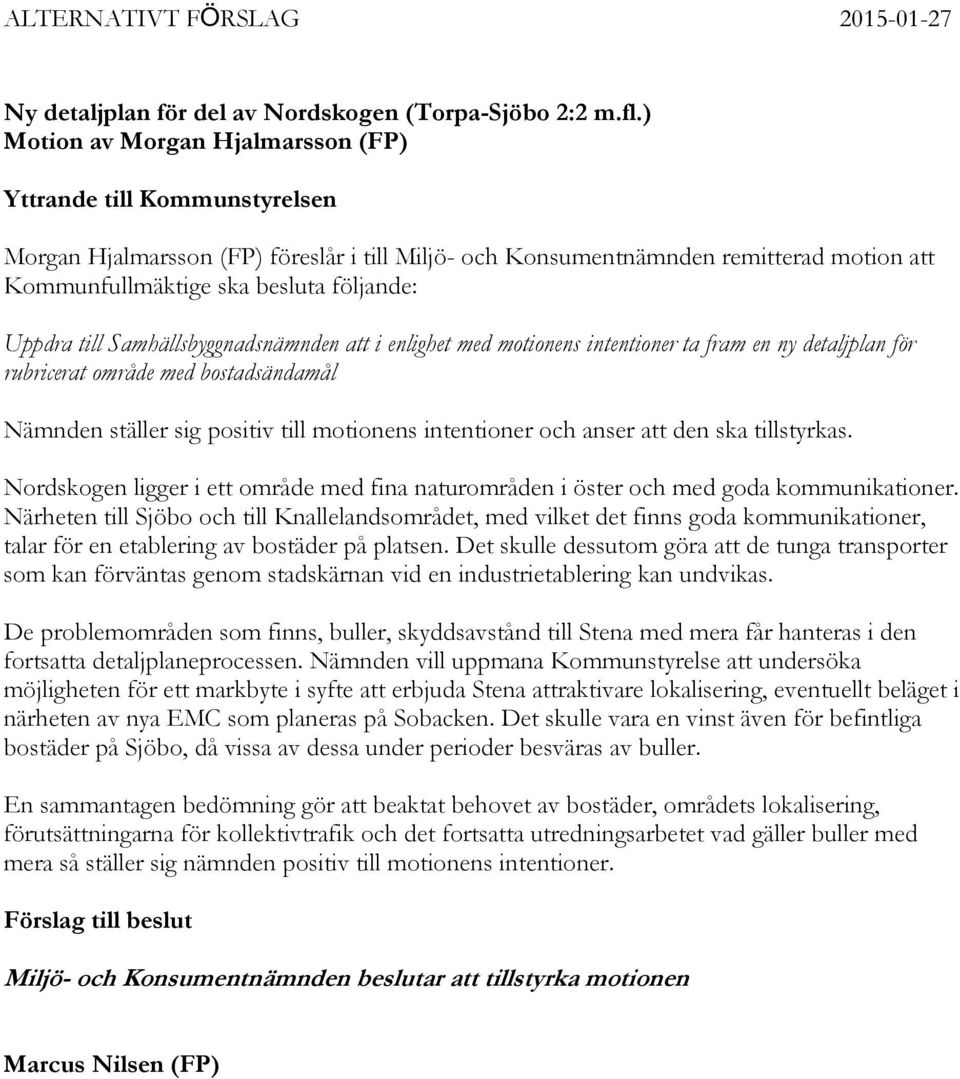 Uppdra till Samhällsbyggnadsnämnden att i enlighet med motionens intentioner ta fram en ny detaljplan för rubricerat område med bostadsändamål Nämnden ställer sig positiv till motionens intentioner