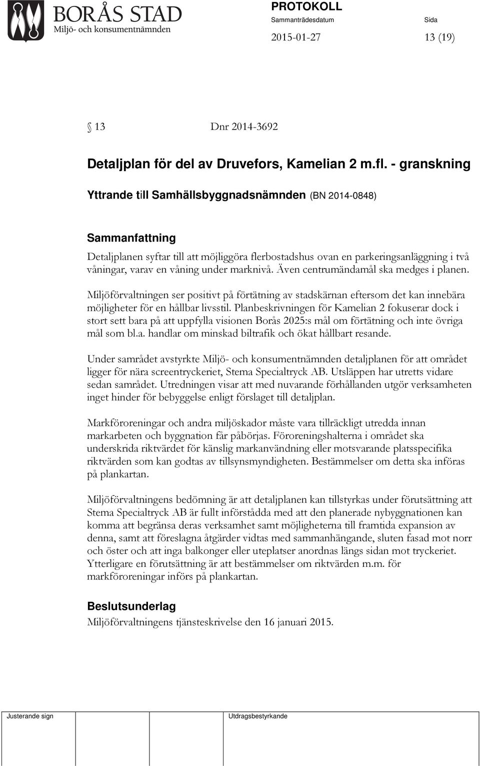 under marknivå. Även centrumändamål ska medges i planen. Miljöförvaltningen ser positivt på förtätning av stadskärnan eftersom det kan innebära möjligheter för en hållbar livsstil.