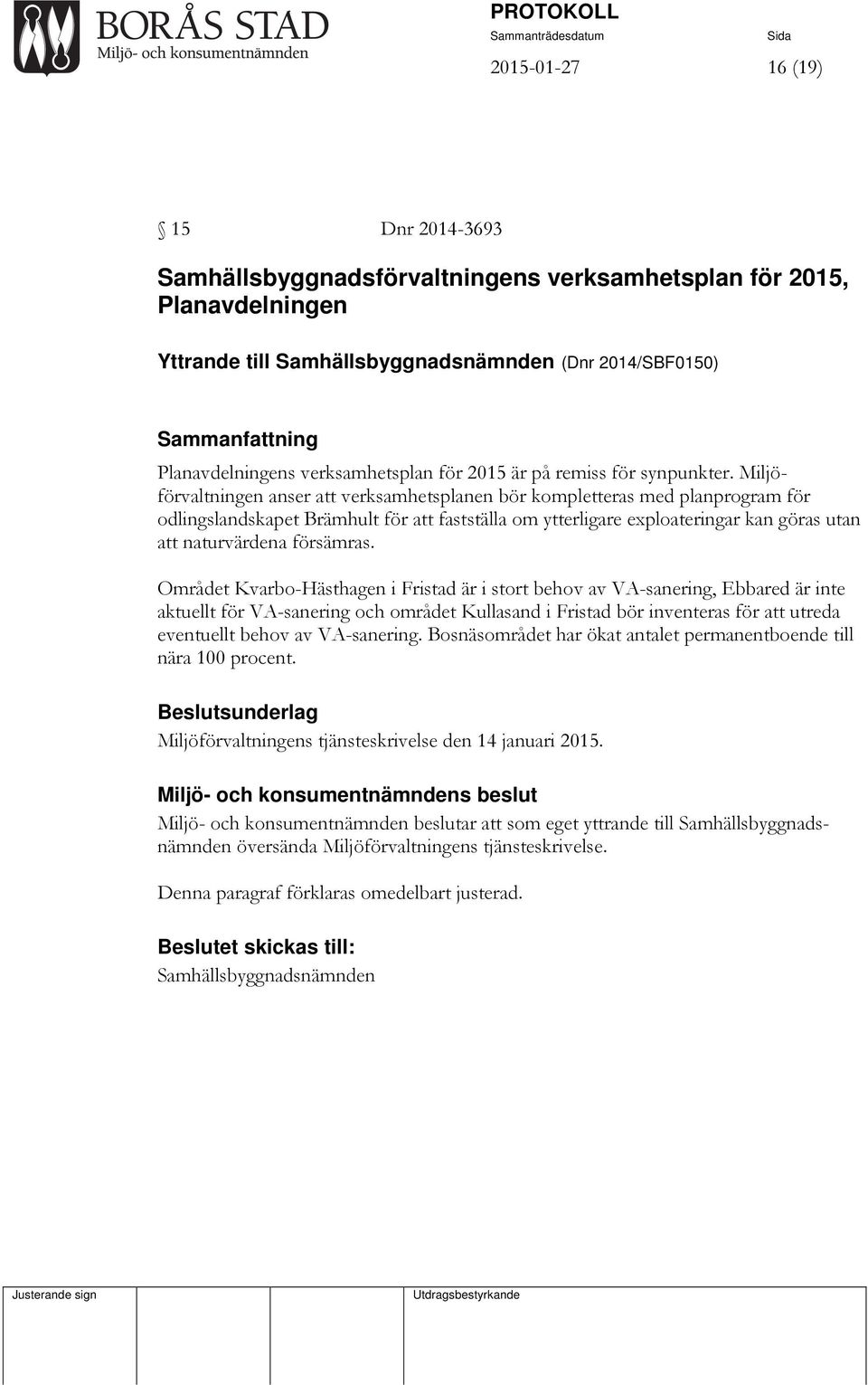 Miljöförvaltningen anser att verksamhetsplanen bör kompletteras med planprogram för odlingslandskapet Brämhult för att fastställa om ytterligare exploateringar kan göras utan att naturvärdena