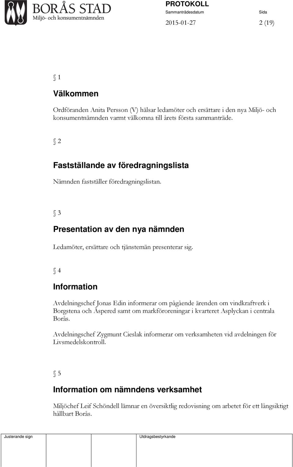 4 Information Avdelningschef Jonas Edin informerar om pågående ärenden om vindkraftverk i Borgstena och Äspered samt om markföroreningar i kvarteret Asplyckan i centrala Borås.