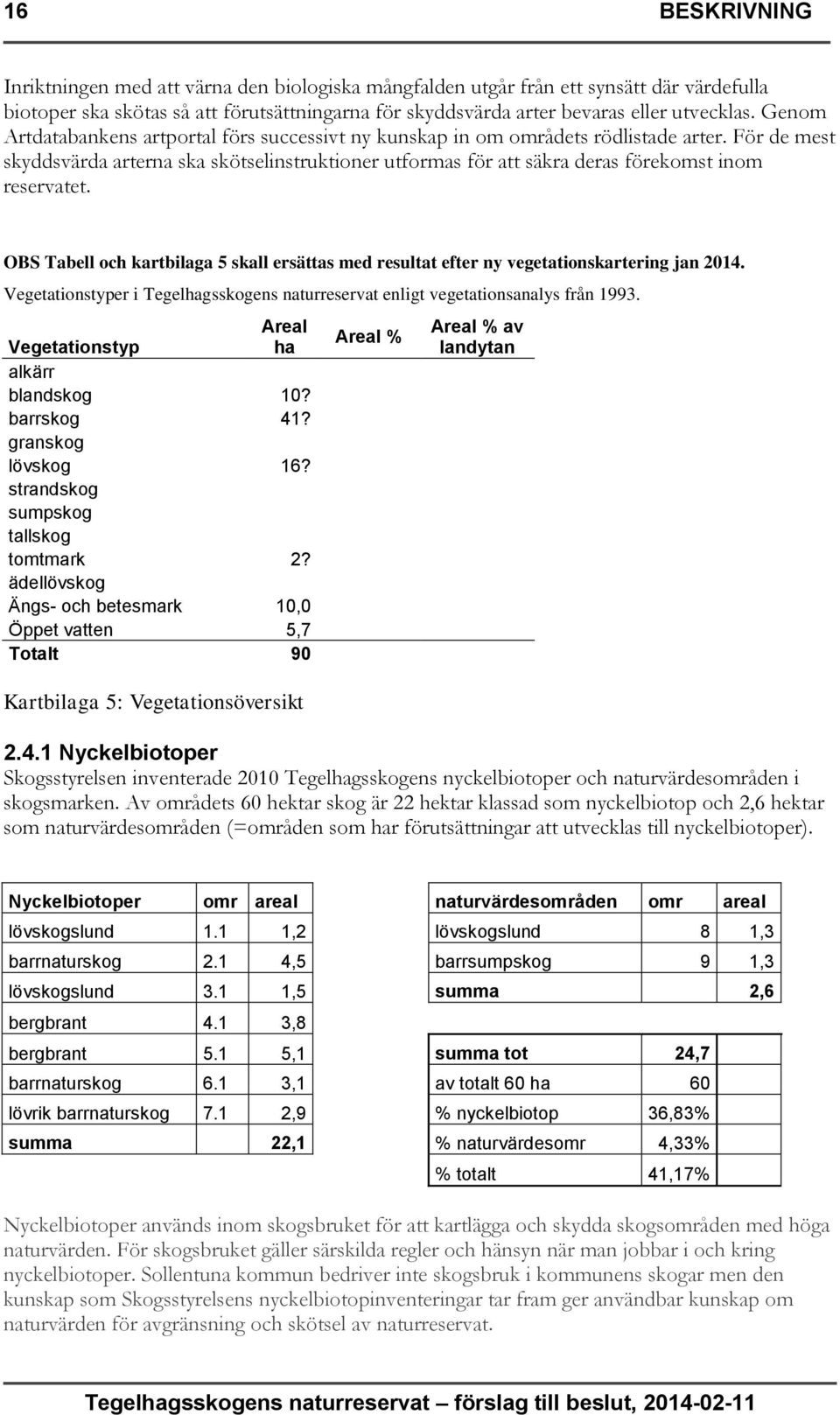 För de mest skyddsvärda arterna ska skötselinstruktioner utformas för att säkra deras förekomst inom reservatet.