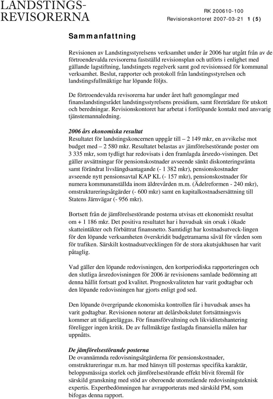 Beslut, rapporter och protokoll från landstingsstyrelsen och landstingsfullmäktige har löpande följts.