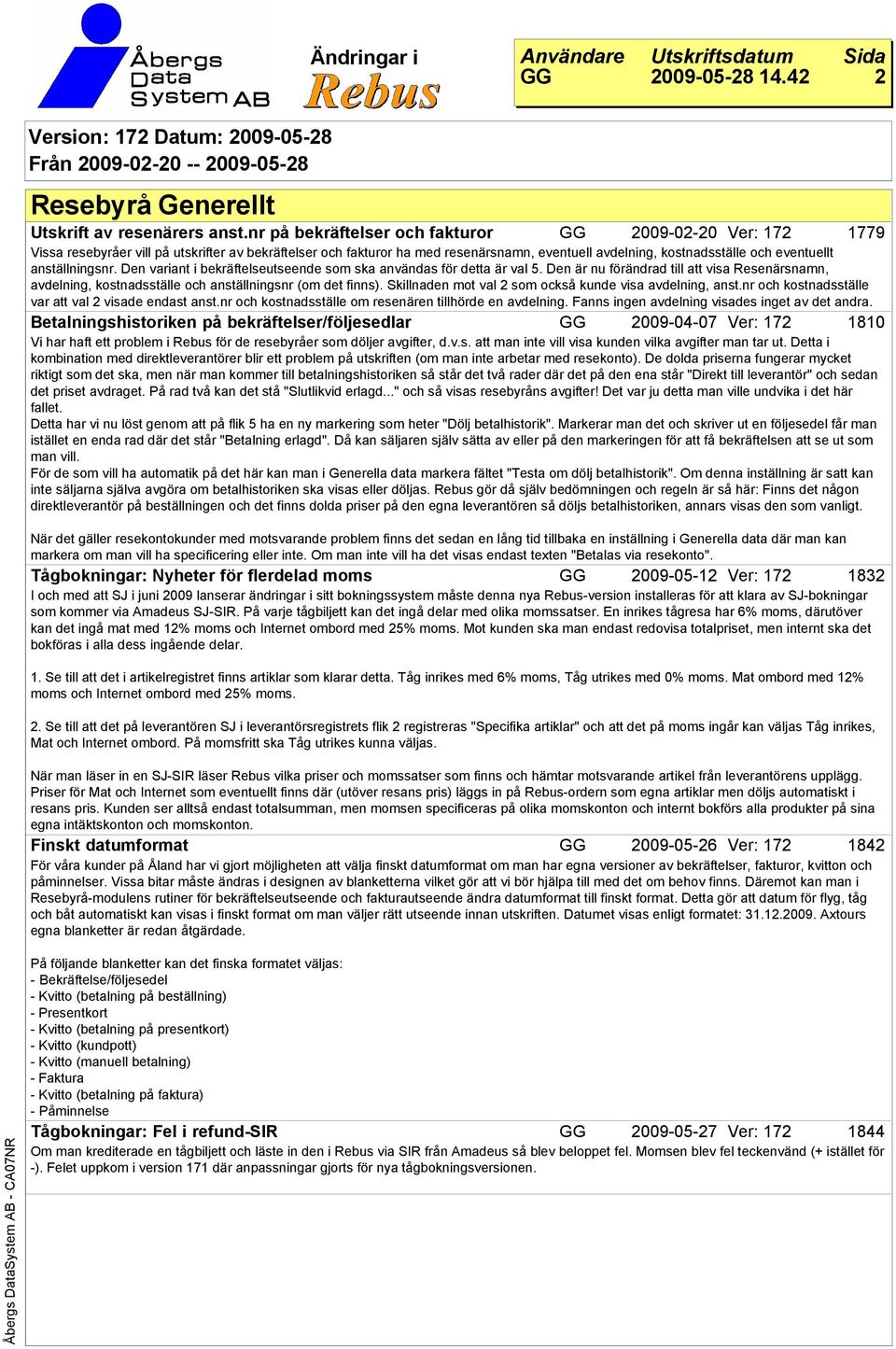 anställningsnr. Den variant i bekräftelseutseende som ska användas för detta är val 5. Den är nu förändrad till att visa Resenärsnamn, avdelning, kostnadsställe och anställningsnr (om det finns).