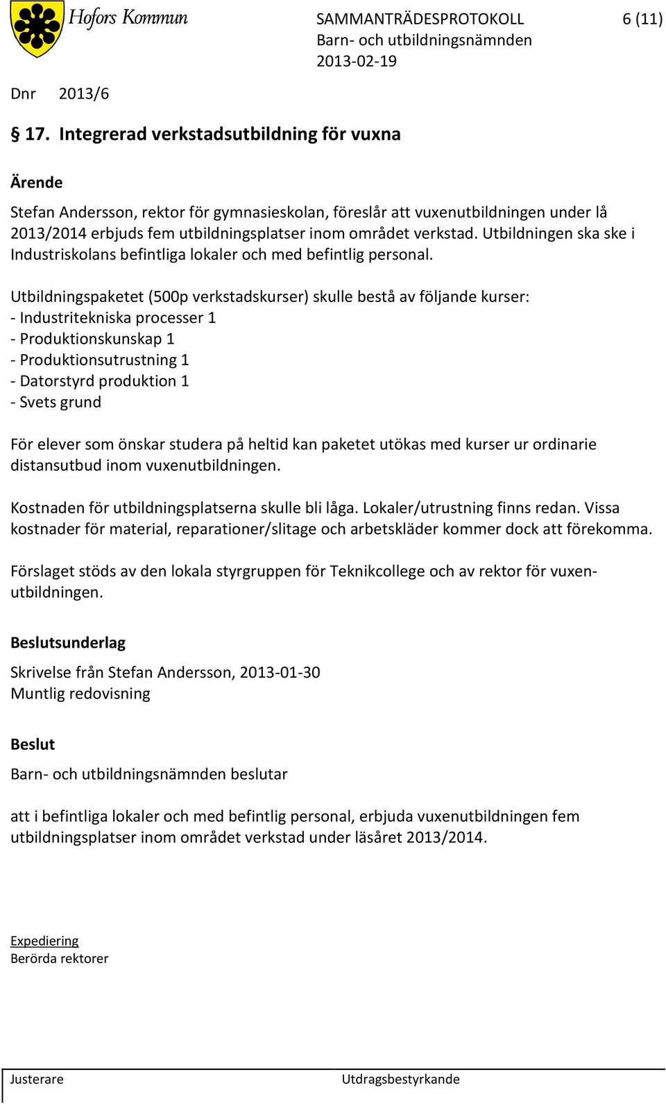 Utbildningen ska ske i Industriskolans befintliga lokaler och med befintlig personal.