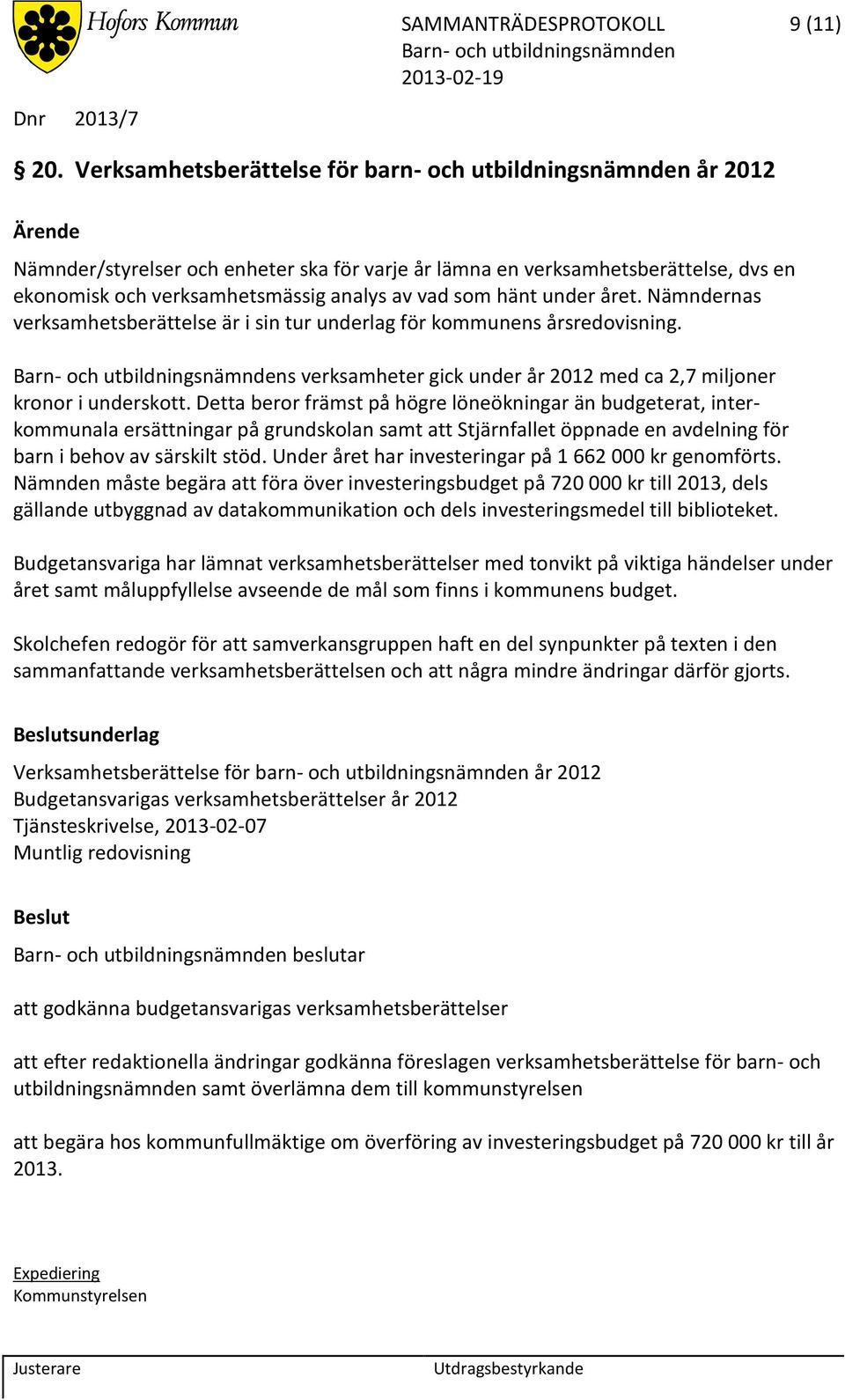 hänt under året. Nämndernas verksamhetsberättelse är i sin tur underlag för kommunens årsredovisning. s verksamheter gick under år 2012 med ca 2,7 miljoner kronor i underskott.