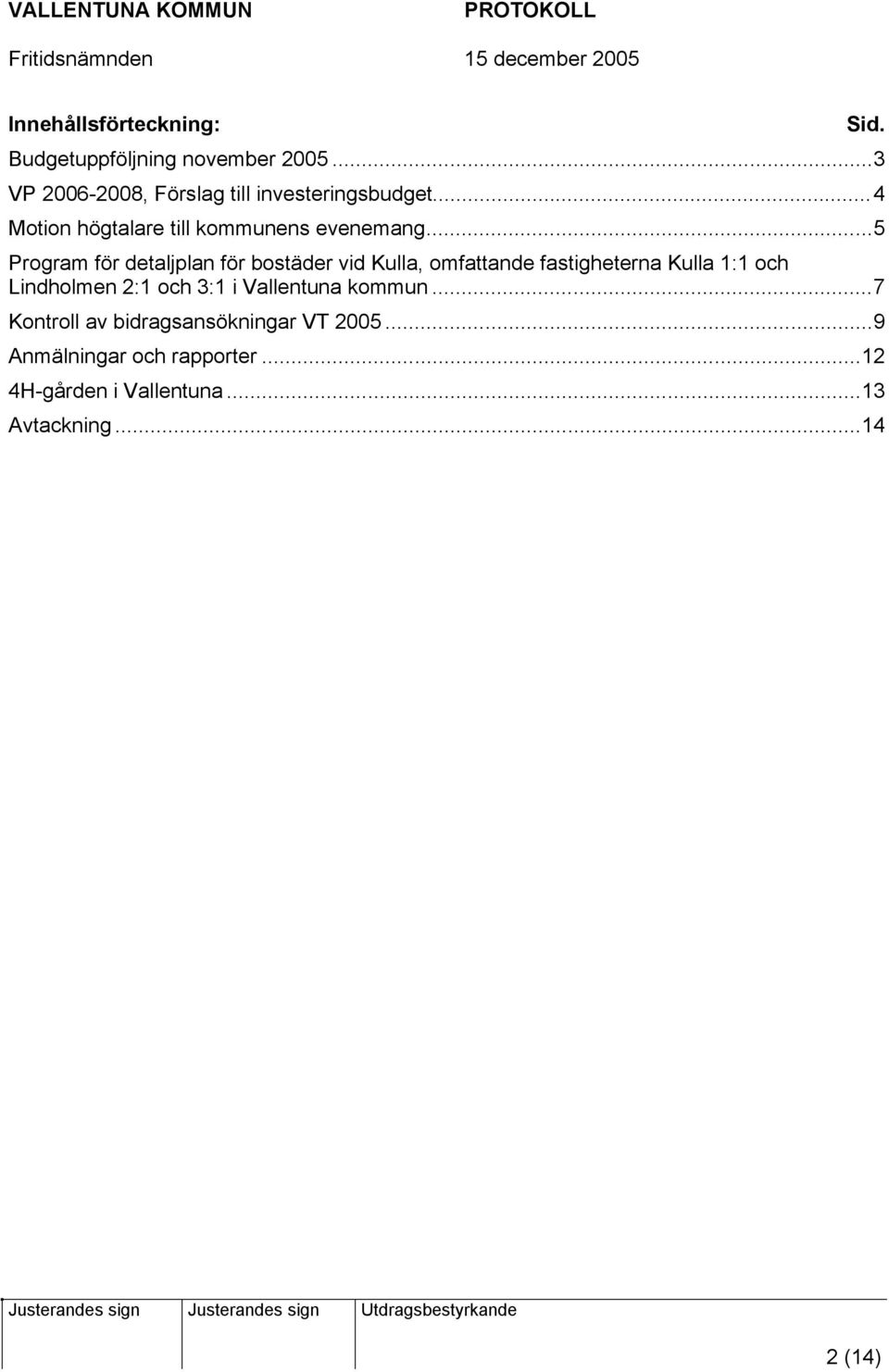 ..5 Program för detaljplan för bostäder vid Kulla, omfattande fastigheterna Kulla 1:1 och Lindholmen