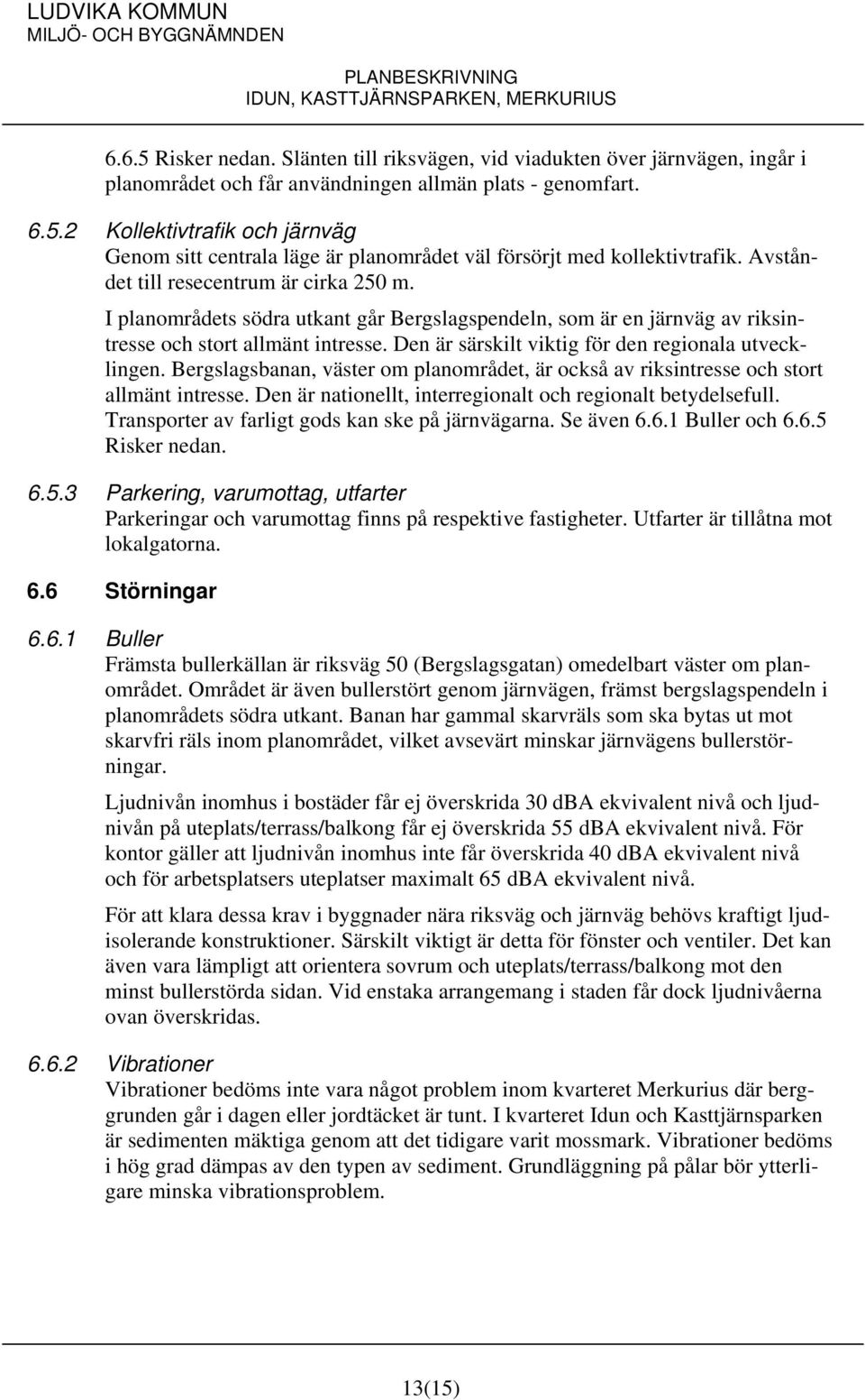 Den är särskilt viktig för den regionala utvecklingen. Bergslagsbanan, väster om planområdet, är också av riksintresse och stort allmänt intresse.