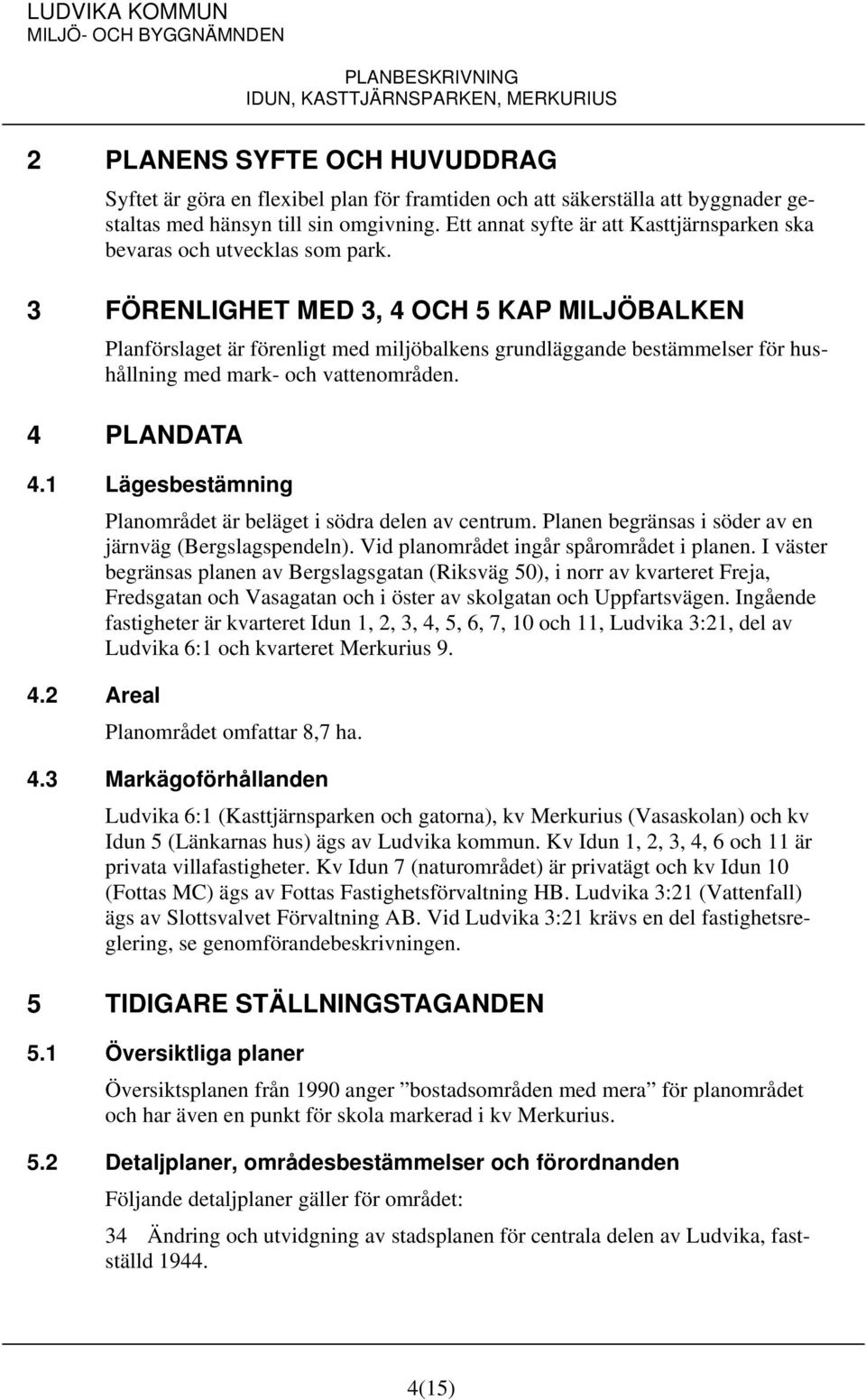 3 FÖRENLIGHET MED 3, 4 OCH 5 KAP MILJÖBALKEN Planförslaget är förenligt med miljöbalkens grundläggande bestämmelser för hushållning med mark- och vattenområden. 4 PLANDATA 4.