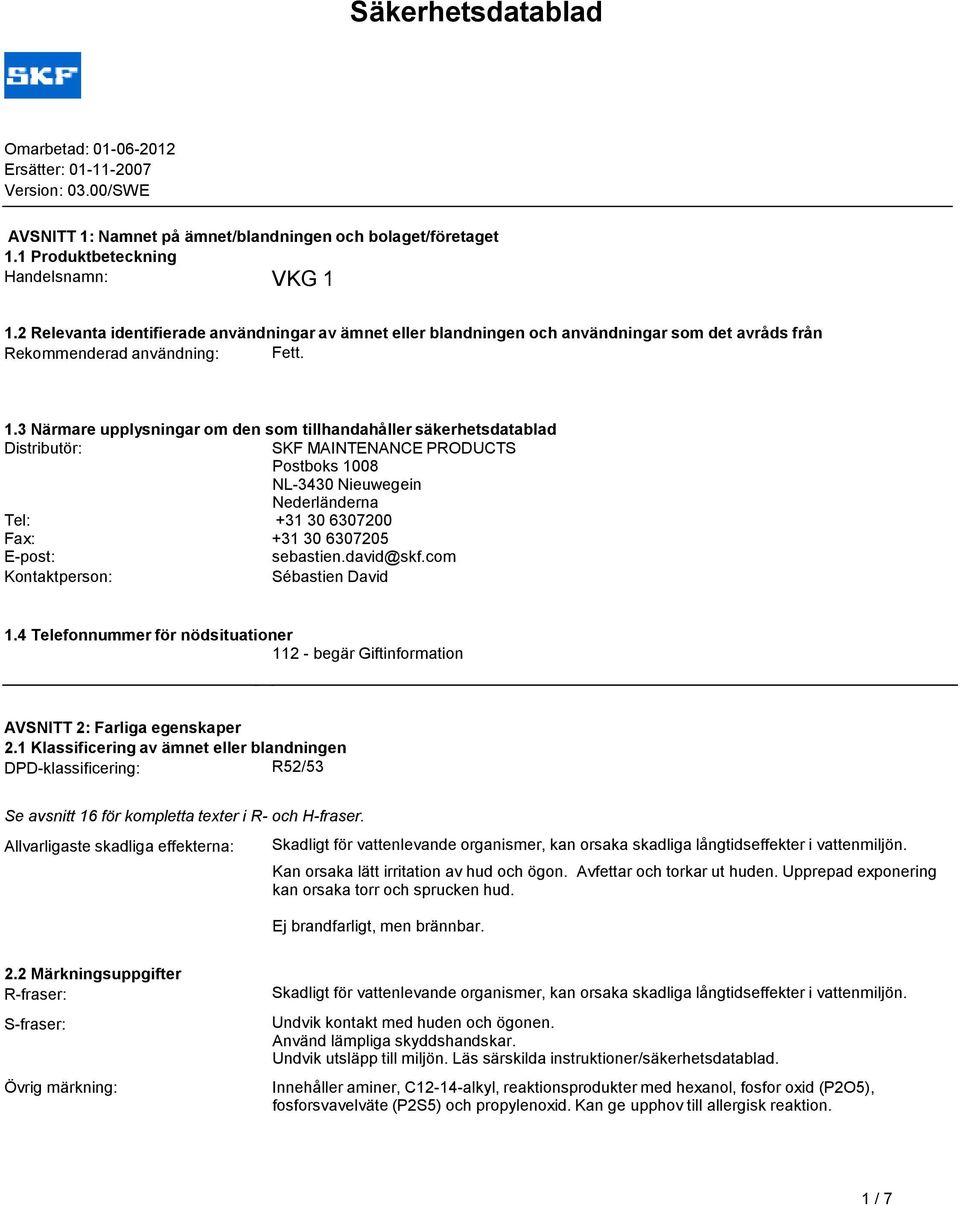 Distributör: SKF MAINTENANCE PRODUCTS Postboks 1008 NL-3430 Nieuwegein Nederländerna Tel: +31 30 6307200 Fax: +31 30 6307205 E-post: sebastiendavid@skfcom Kontaktperson: Sébastien David 14